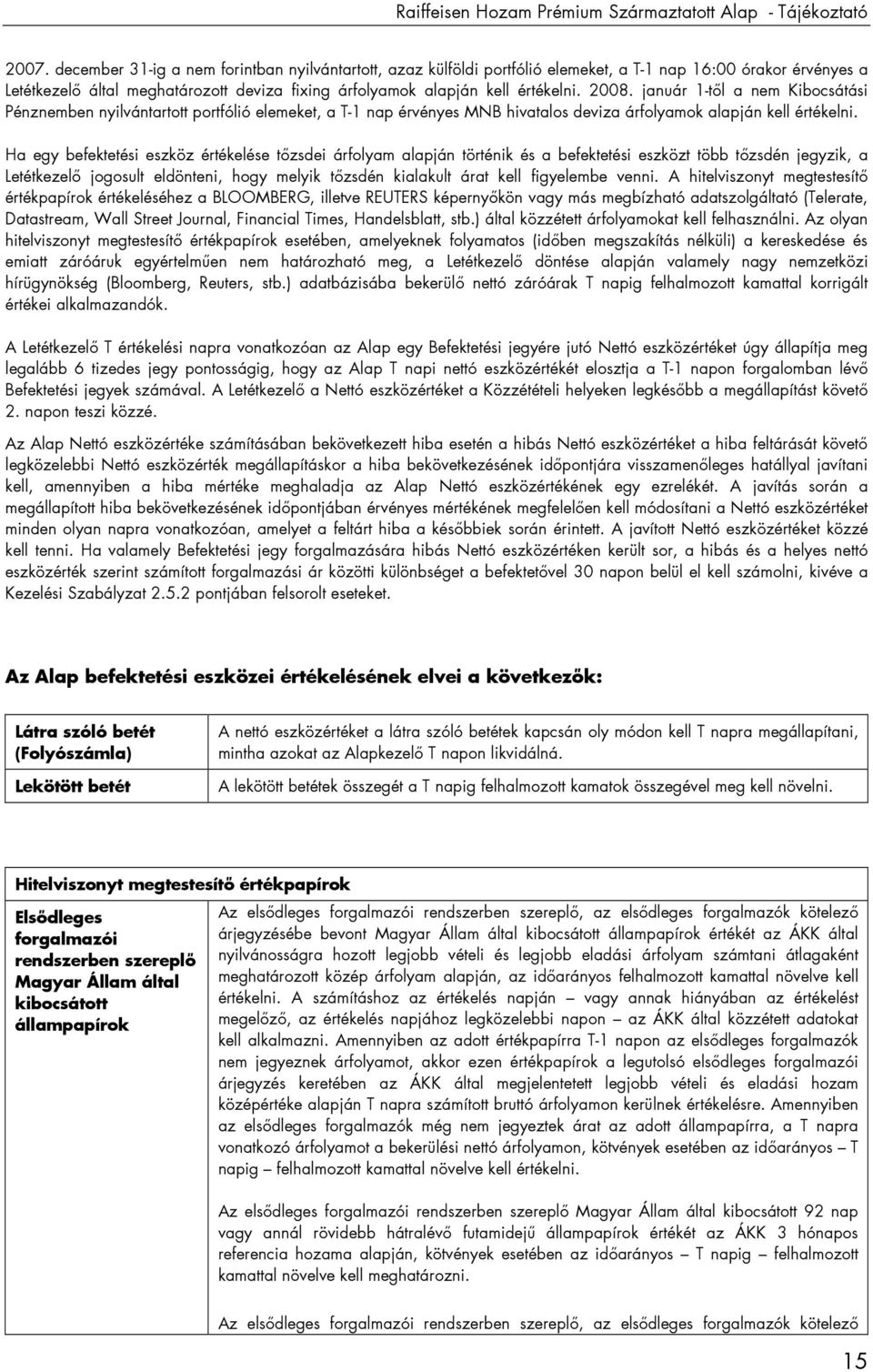 2008. január 1-tıl a nem Kibocsátási Pénznemben nyilvántartott portfólió elemeket, a T-1 nap érvényes MNB hivatalos deviza árfolyamok alapján kell értékelni.