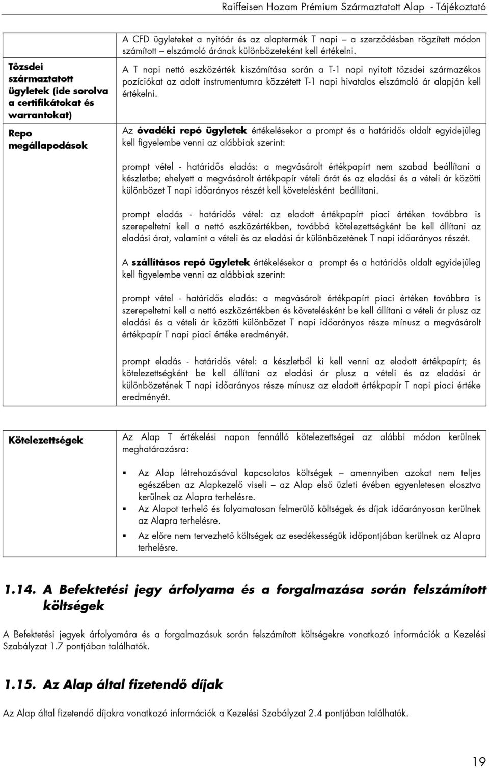 A T napi nettó eszközérték kiszámítása során a T-1 napi nyitott tızsdei származékos pozíciókat az adott instrumentumra közzétett T-1 napi hivatalos elszámoló ár alapján kell értékelni.