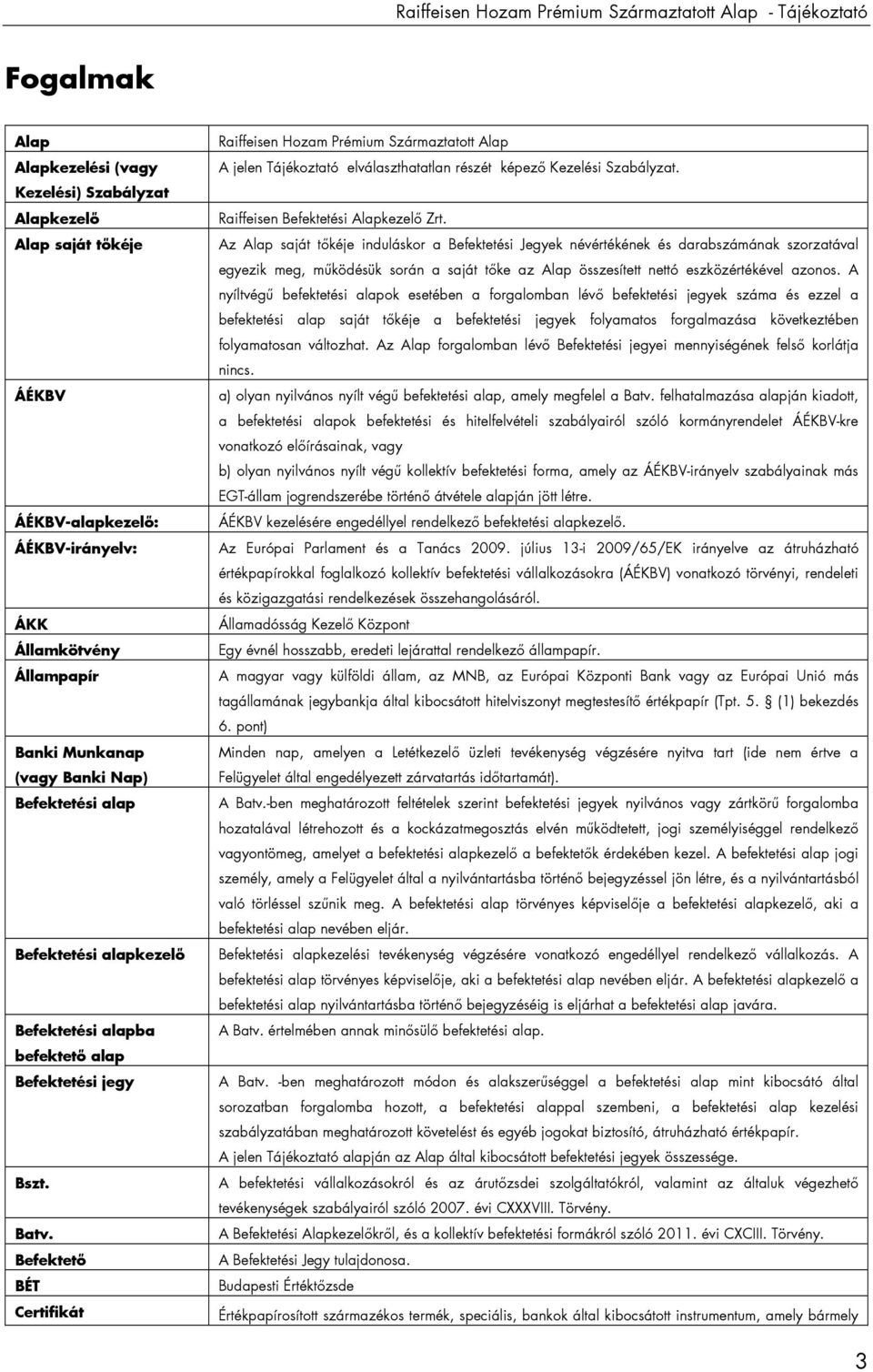 Befektetı BÉT Certifikát Raiffeisen Hozam Prémium Származtatott Alap A jelen Tájékoztató elválaszthatatlan részét képezı Kezelési Szabályzat. Raiffeisen Befektetési Alapkezelı Zrt.