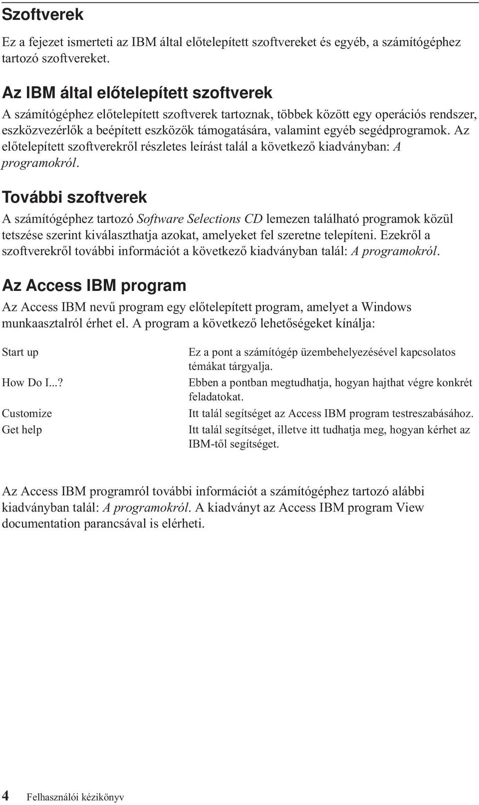 segédprogramok. Az előtelepített szoftverekről részletes leírást talál akövetkező kiadványban: A programokról.