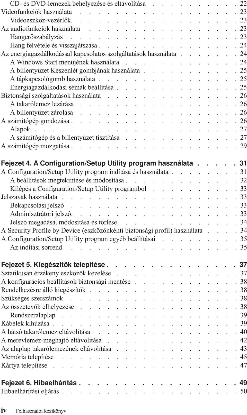 ............ 24 A billentyűzet Készenlét gombjának használata........... 25 Atápkapcsológomb használata................ 25 Energiagazdálkodási sémák beállítása.