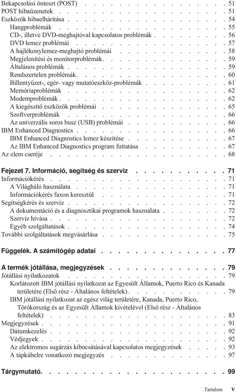 ............ 58 Megjelenítési és monitorproblémák............... 59 Általános problémák................... 59 Rendszertelen problémák.................. 60 Billentyűzet-, egér- vagy mutatóeszköz-problémák.