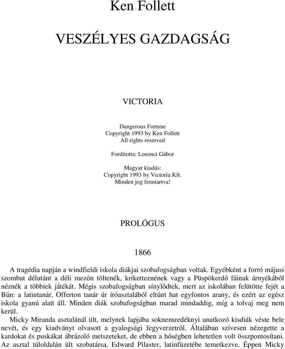 Egyébként a forró májusi szombat délutánt a déli mezőn töltenék, kriketteznének vagy a Püspökerdő fáinak árnyékából néznék a többiek játékát.