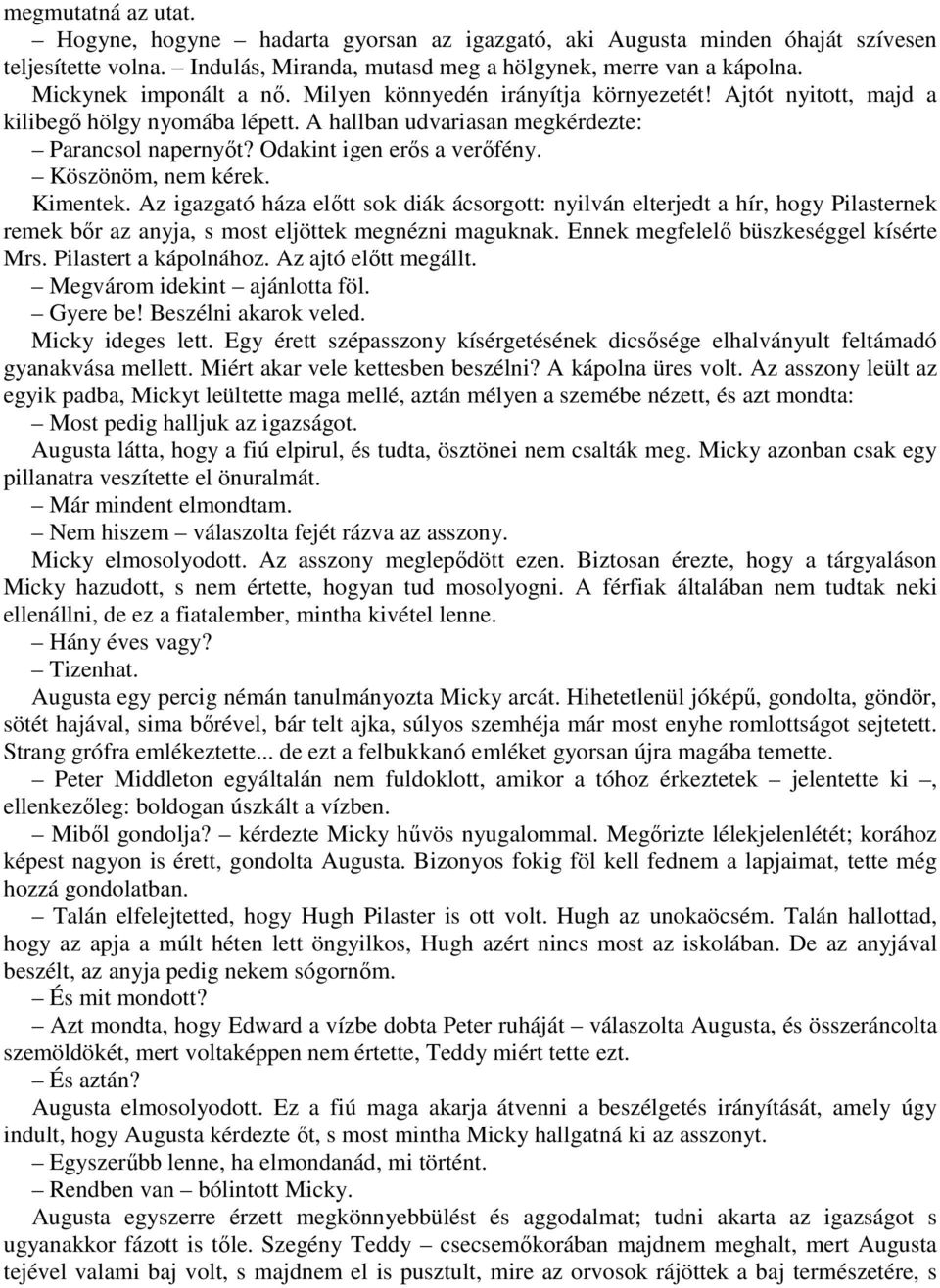 Odakint igen erős a verőfény. Köszönöm, nem kérek. Kimentek. Az igazgató háza előtt sok diák ácsorgott: nyilván elterjedt a hír, hogy Pilasternek remek bőr az anyja, s most eljöttek megnézni maguknak.