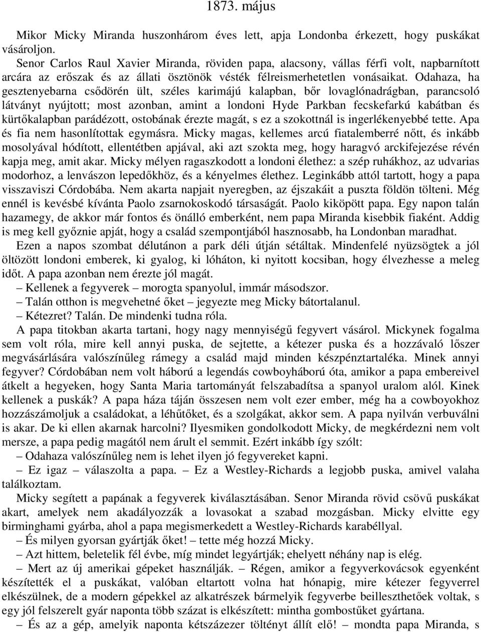 Odahaza, ha gesztenyebarna csődörén ült, széles karimájú kalapban, bőr lovaglónadrágban, parancsoló látványt nyújtott; most azonban, amint a londoni Hyde Parkban fecskefarkú kabátban és kürtőkalapban