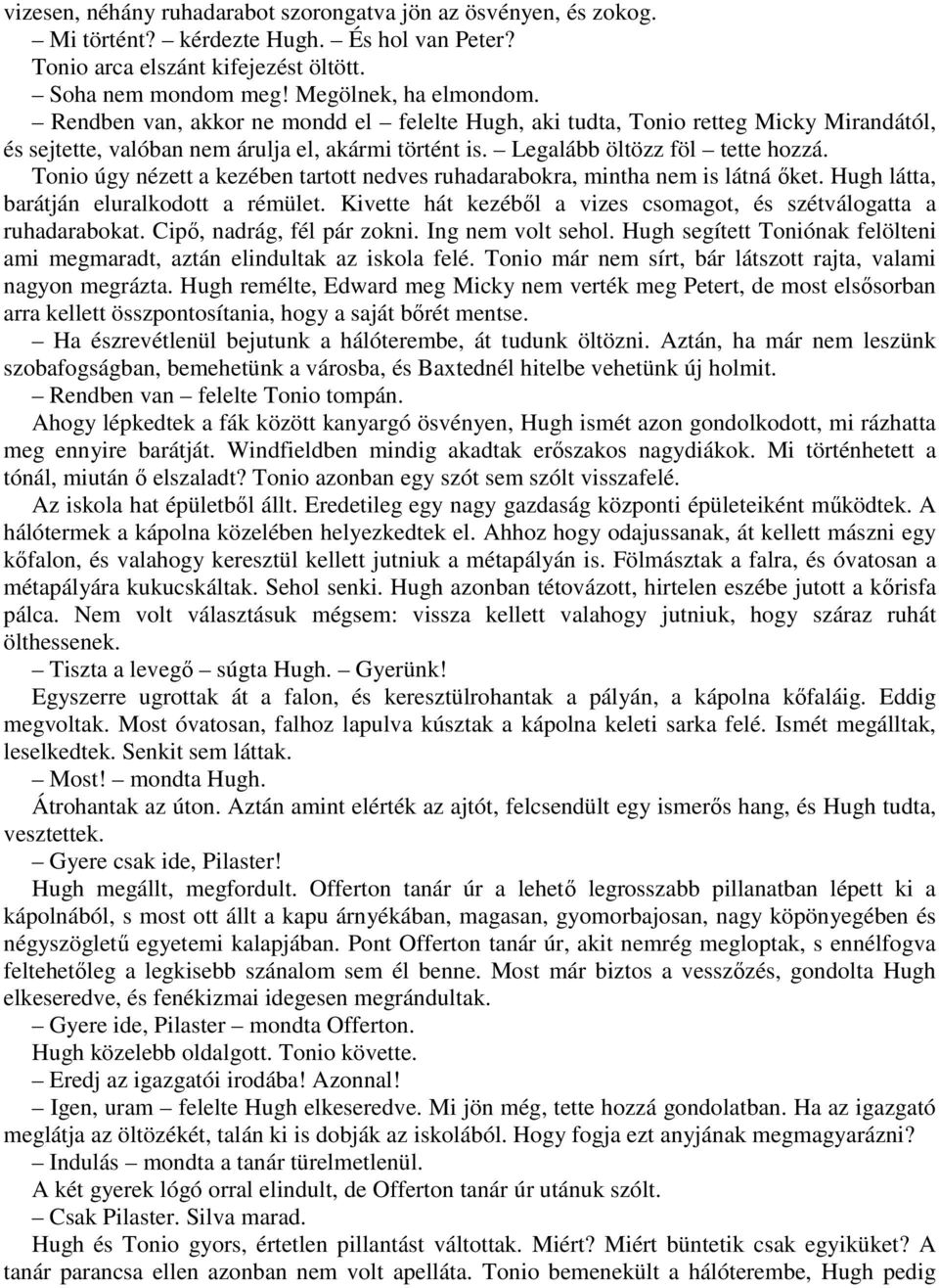 Tonio úgy nézett a kezében tartott nedves ruhadarabokra, mintha nem is látná őket. Hugh látta, barátján eluralkodott a rémület. Kivette hát kezéből a vizes csomagot, és szétválogatta a ruhadarabokat.