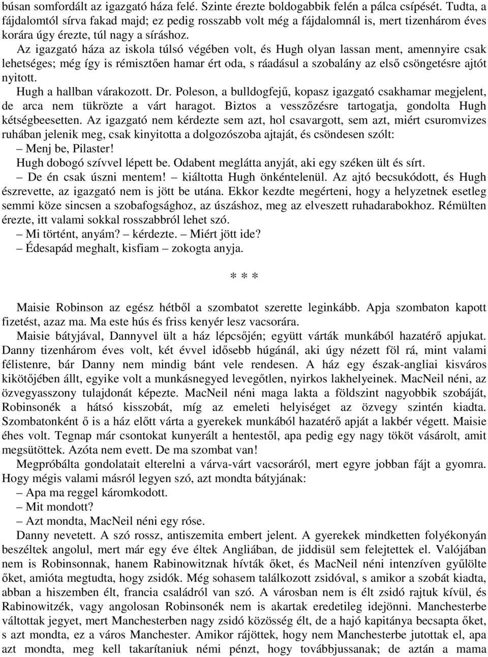 Az igazgató háza az iskola túlsó végében volt, és Hugh olyan lassan ment, amennyire csak lehetséges; még így is rémisztően hamar ért oda, s ráadásul a szobalány az első csöngetésre ajtót nyitott.