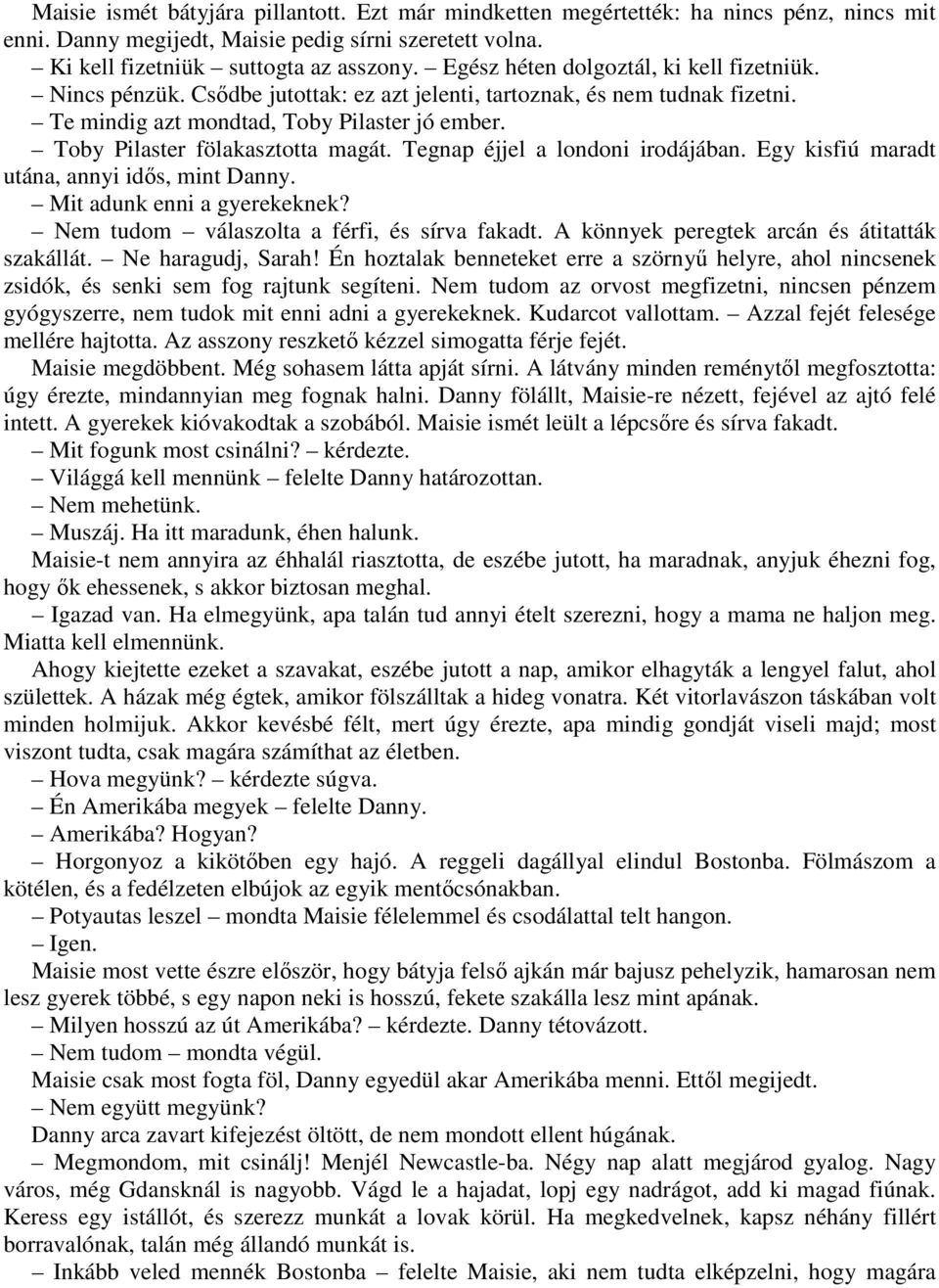 Toby Pilaster fölakasztotta magát. Tegnap éjjel a londoni irodájában. Egy kisfiú maradt utána, annyi idős, mint Danny. Mit adunk enni a gyerekeknek? Nem tudom válaszolta a férfi, és sírva fakadt.