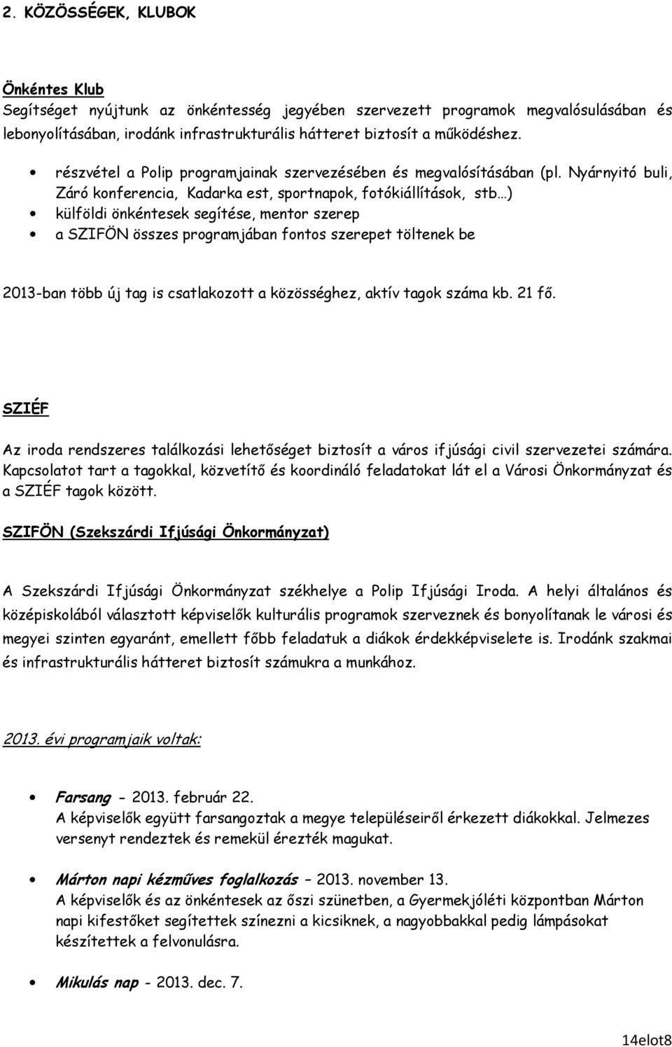 Nyárnyitó buli, Záró konferencia, Kadarka est, sportnapok, fotókiállítások, stb ) külföldi önkéntesek segítése, mentor szerep a SZIFÖN összes programjában fontos szerepet töltenek be 2013-ban több új