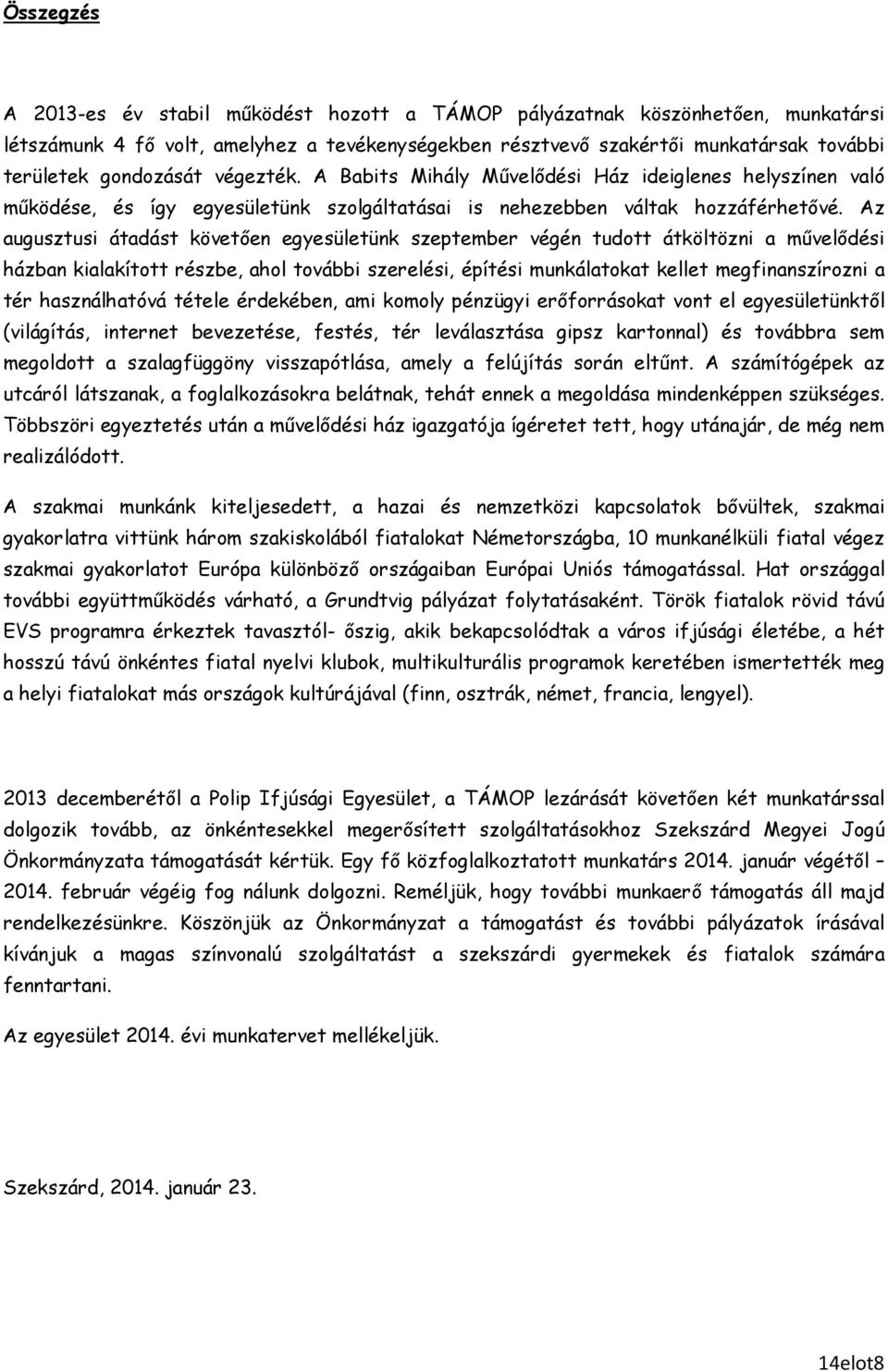 Az augusztusi átadást követıen egyesületünk szeptember végén tudott átköltözni a mővelıdési házban kialakított részbe, ahol további szerelési, építési munkálatokat kellet megfinanszírozni a tér