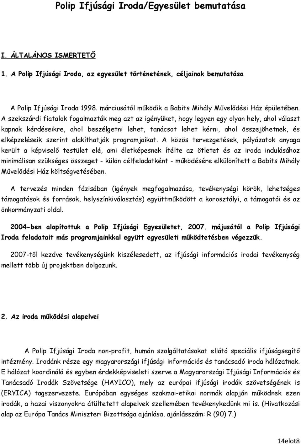 A szekszárdi fiatalok fogalmazták meg azt az igényüket, hogy legyen egy olyan hely, ahol választ kapnak kérdéseikre, ahol beszélgetni lehet, tanácsot lehet kérni, ahol összejöhetnek, és elképzeléseik