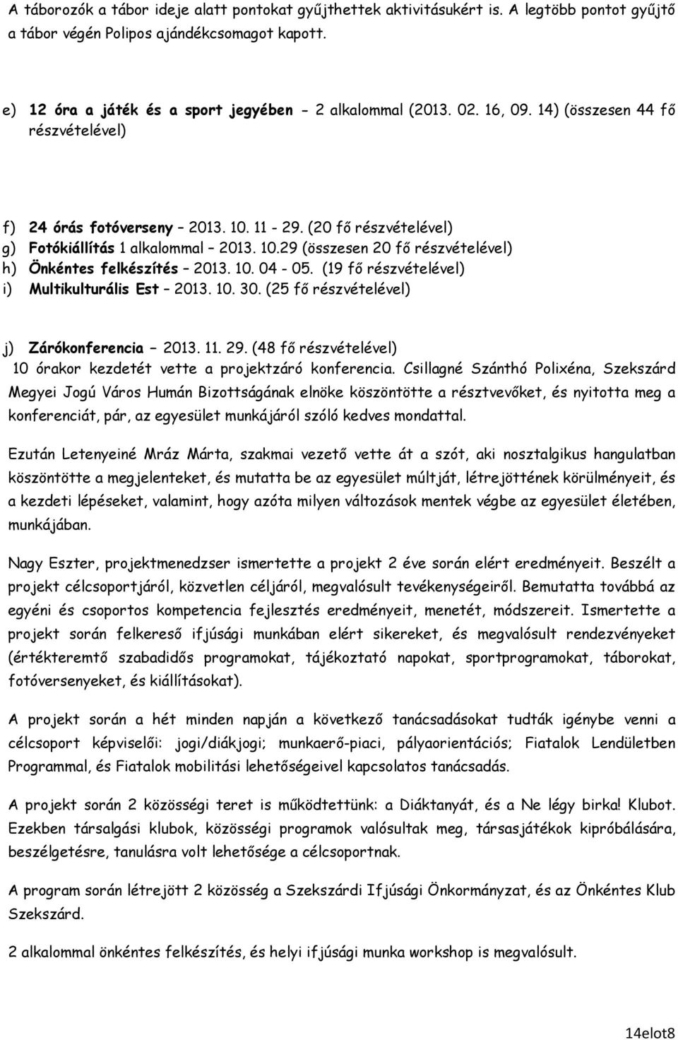 (20 fı részvételével) g) Fotókiállítás 1 alkalommal 2013. 10.29 (összesen 20 fı részvételével) h) Önkéntes felkészítés 2013. 10. 04-05. (19 fı részvételével) i) Multikulturális Est 2013. 10. 30.