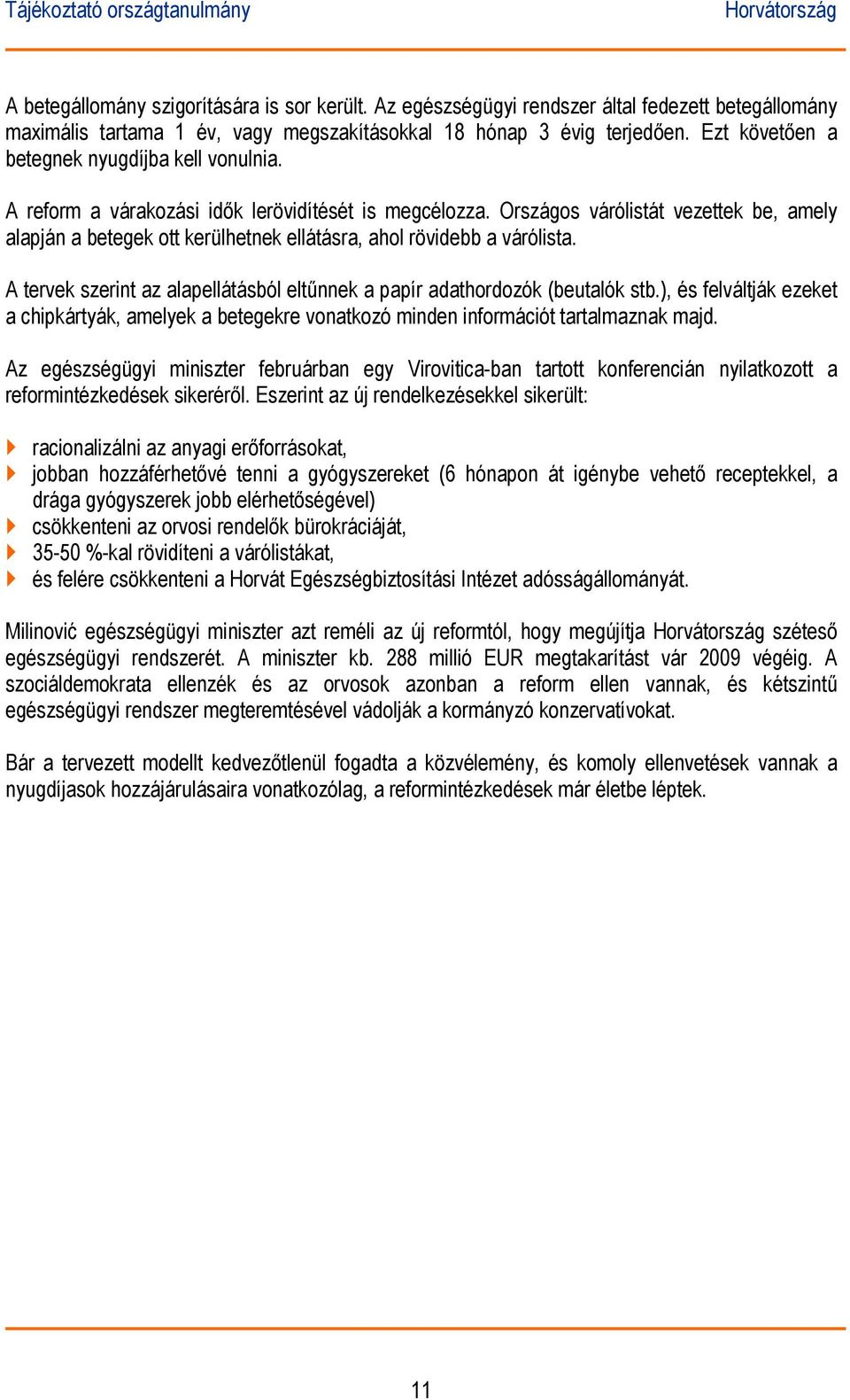 Országos várólistát vezettek be, amely alapján a betegek ott kerülhetnek ellátásra, ahol rövidebb a várólista. A tervek szerint az alapellátásból eltűnnek a papír adathordozók (beutalók stb.