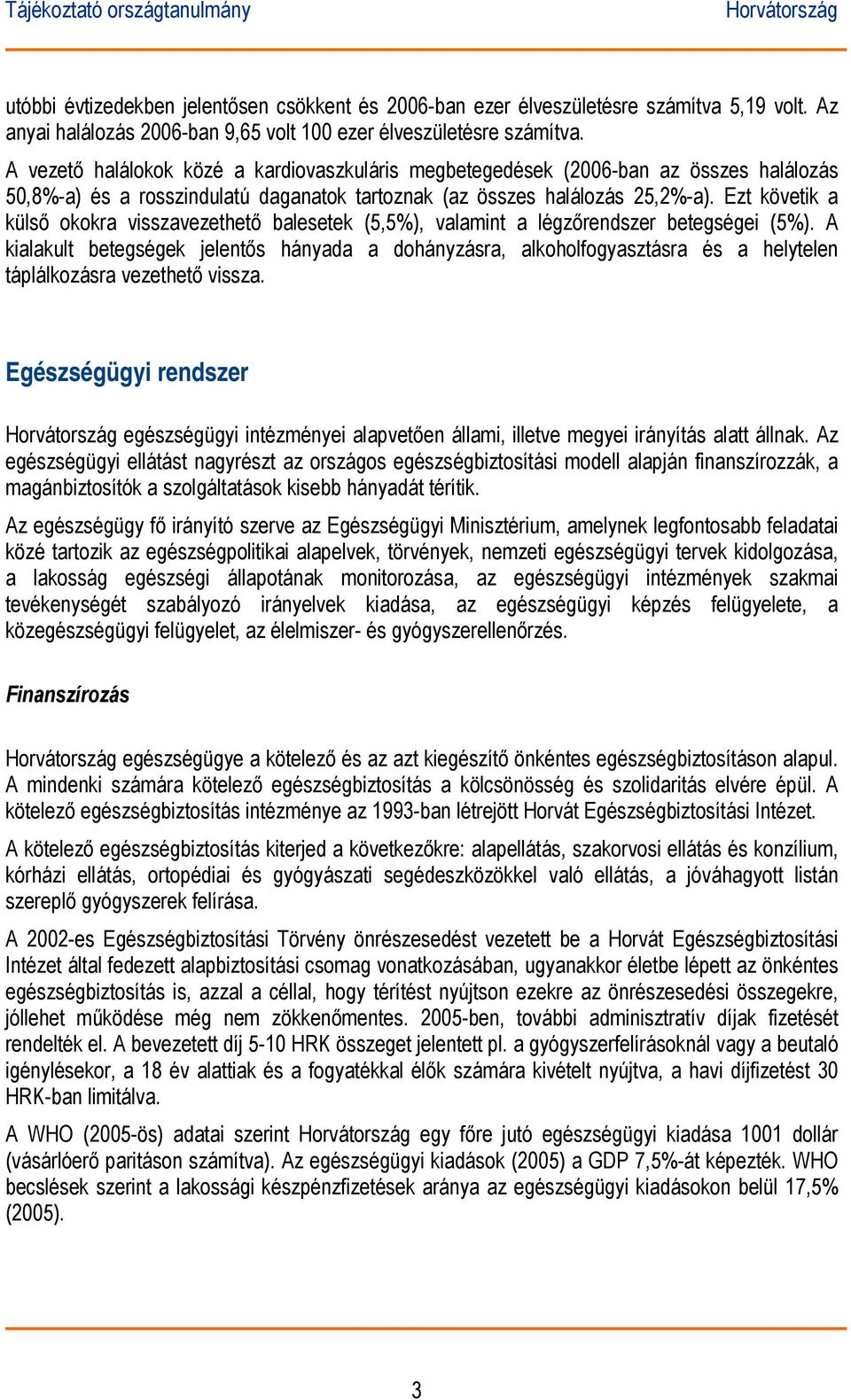 Ezt követik a külső okokra visszavezethető balesetek (5,5%), valamint a légzőrendszer betegségei (5%).