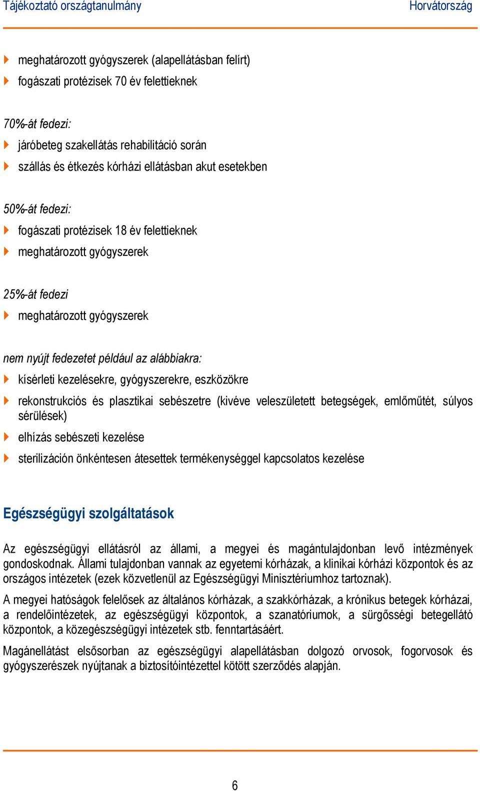 gyógyszerekre, eszközökre rekonstrukciós és plasztikai sebészetre (kivéve veleszületett betegségek, emlőműtét, súlyos sérülések) elhízás sebészeti kezelése sterilizáción önkéntesen átesettek