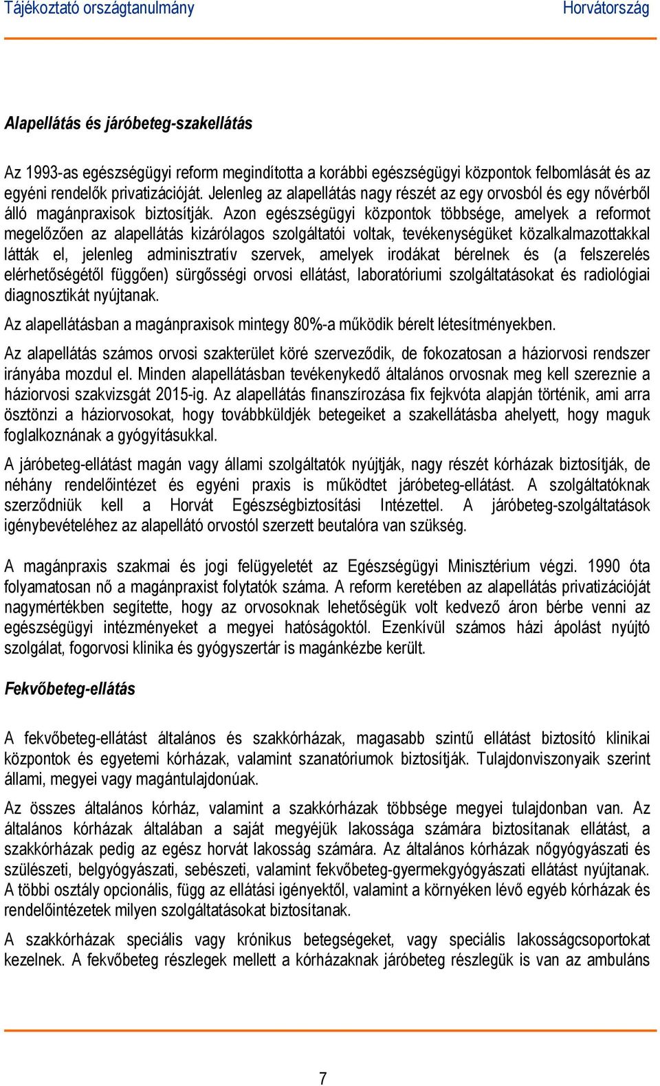 Azon egészségügyi központok többsége, amelyek a reformot megelőzően az alapellátás kizárólagos szolgáltatói voltak, tevékenységüket közalkalmazottakkal látták el, jelenleg adminisztratív szervek,