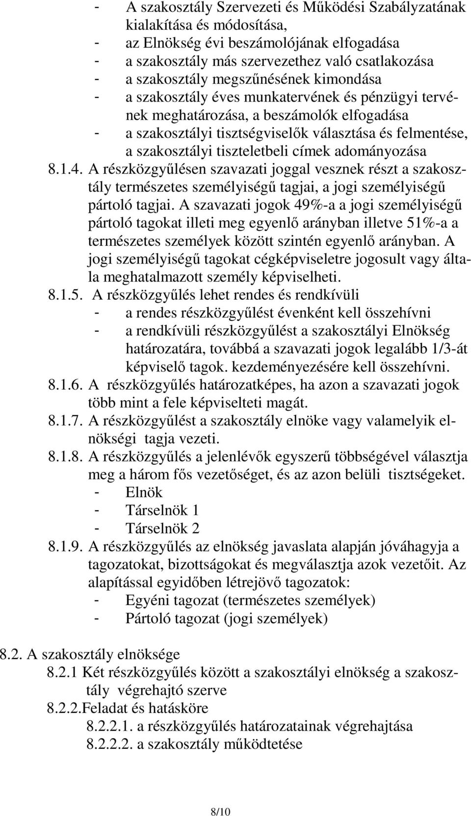 tiszteletbeli címek adományozása 8.1.4. A részközgyűlésen szavazati joggal vesznek részt a szakosztály természetes személyiségű tagjai, a jogi személyiségű pártoló tagjai.