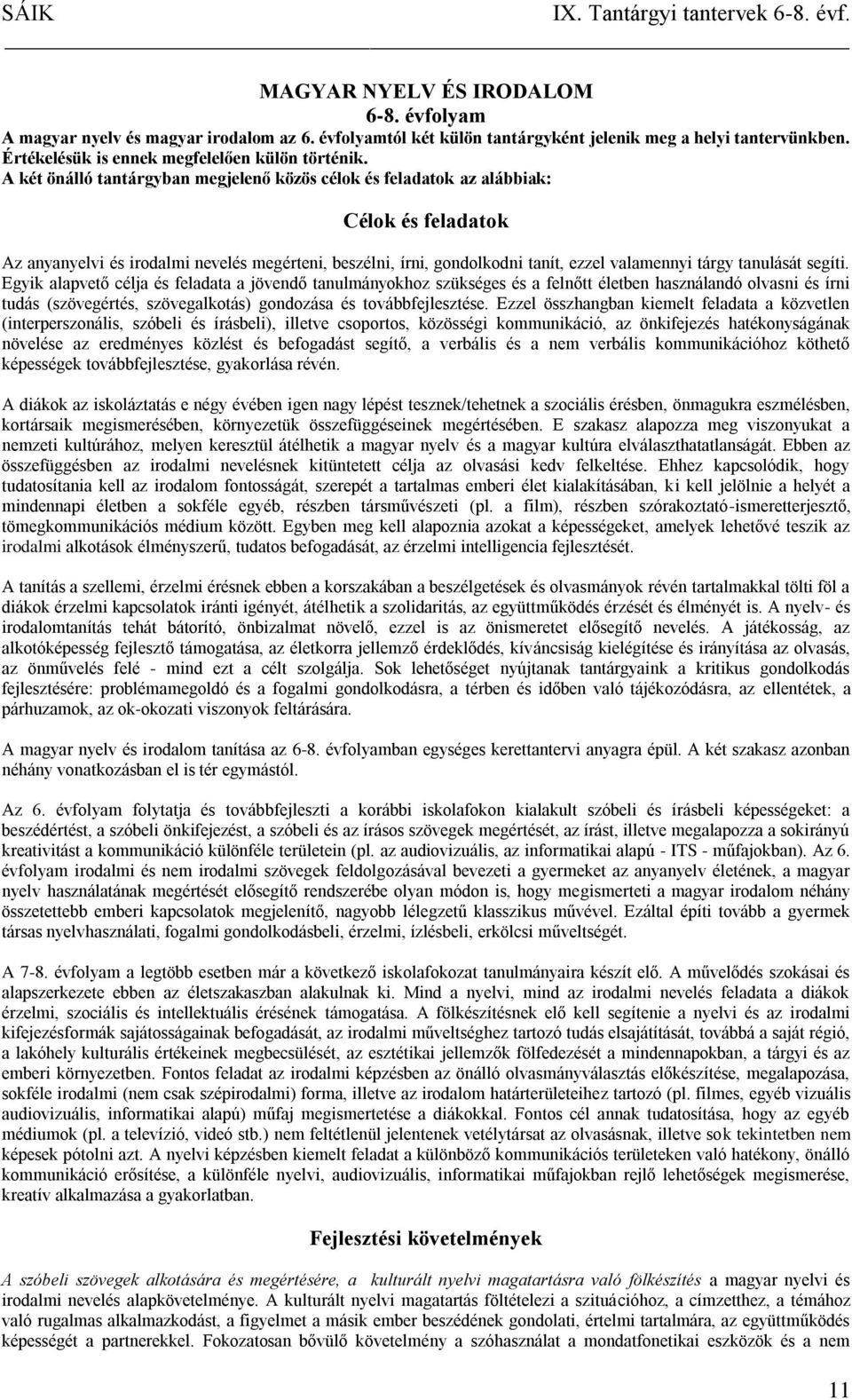 A két önálló tantárgyban megjelenő közös célok és feladatok az alábbiak: Célok és feladatok Az anyanyelvi és irodalmi nevelés megérteni, beszélni, írni, gondolkodni tanít, ezzel valamennyi tárgy