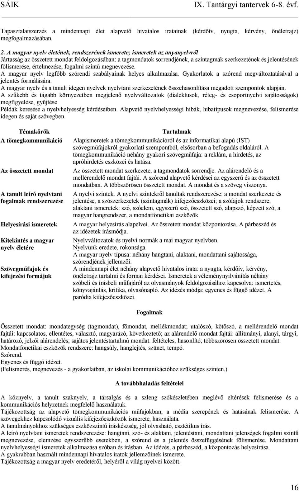 fölismerése, értelmezése, fogalmi szintű megnevezése. A magyar nyelv legfőbb szórendi szabályainak helyes alkalmazása. Gyakorlatok a szórend megváltoztatásával a jelentés formálására.