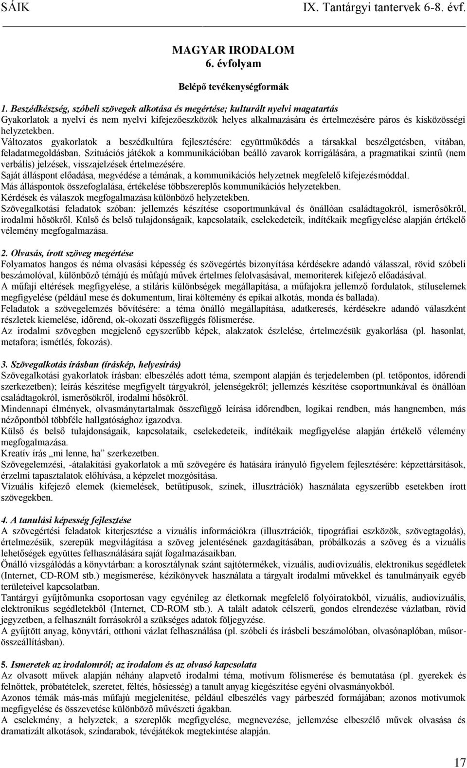 helyzetekben. Változatos gyakorlatok a beszédkultúra fejlesztésére: együttműködés a társakkal beszélgetésben, vitában, feladatmegoldásban.