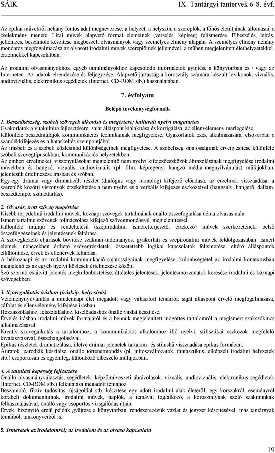 A személyes élmény néhány mondatos megfogalmazása az olvasott irodalmi művek szereplőinek jellemével, a műben megjelenített élethelyzetekkel, érzelmekkel kapcsolatban.