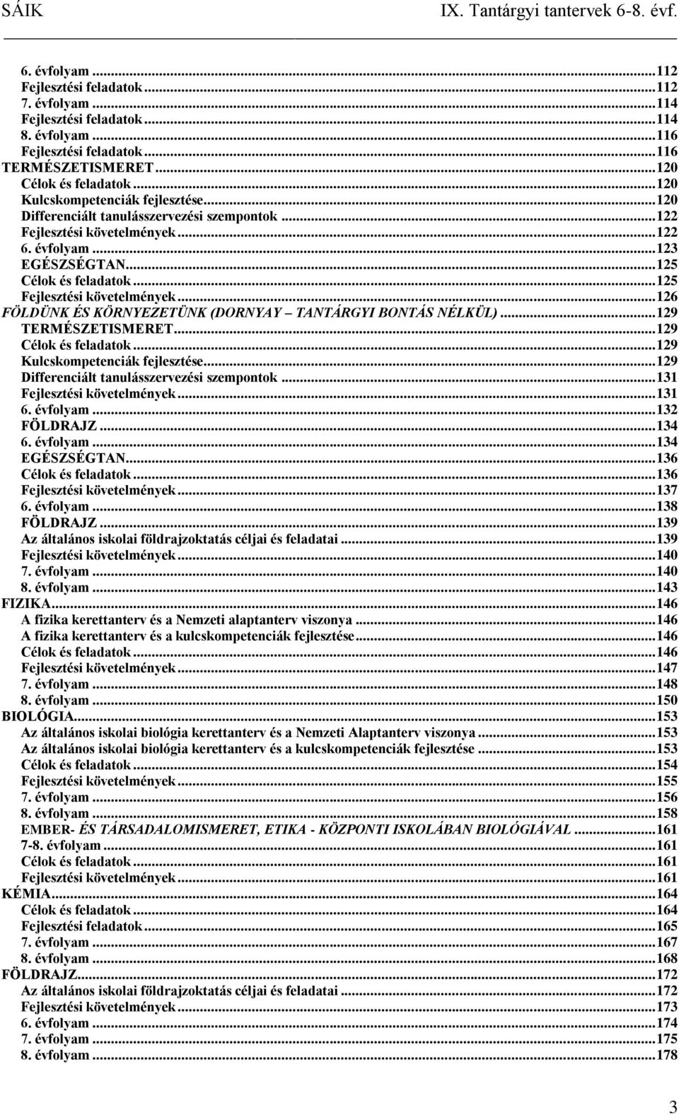 .. 125 Fejlesztési követelmények... 126 FÖLDÜNK ÉS KÖRNYEZETÜNK (DORNYAY TANTÁRGYI BONTÁS NÉLKÜL)... 129 TERMÉSZETISMERET... 129 Célok és feladatok... 129 Kulcskompetenciák fejlesztése.