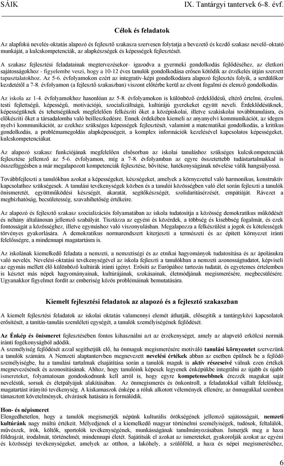 A szakasz fejlesztési feladatainak megtervezésekor- igazodva a gyermeki gondolkodás fejlődéséhez, az életkori sajátosságokhoz - figyelembe veszi, hogy a 10-12 éves tanulók gondolkodása erősen kötődik