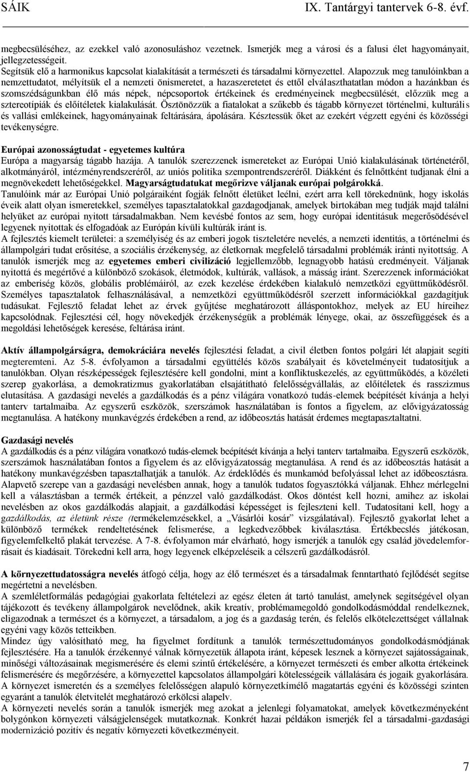 Alapozzuk meg tanulóinkban a nemzettudatot, mélyítsük el a nemzeti önismeretet, a hazaszeretetet és ettől elválaszthatatlan módon a hazánkban és szomszédságunkban élő más népek, népcsoportok