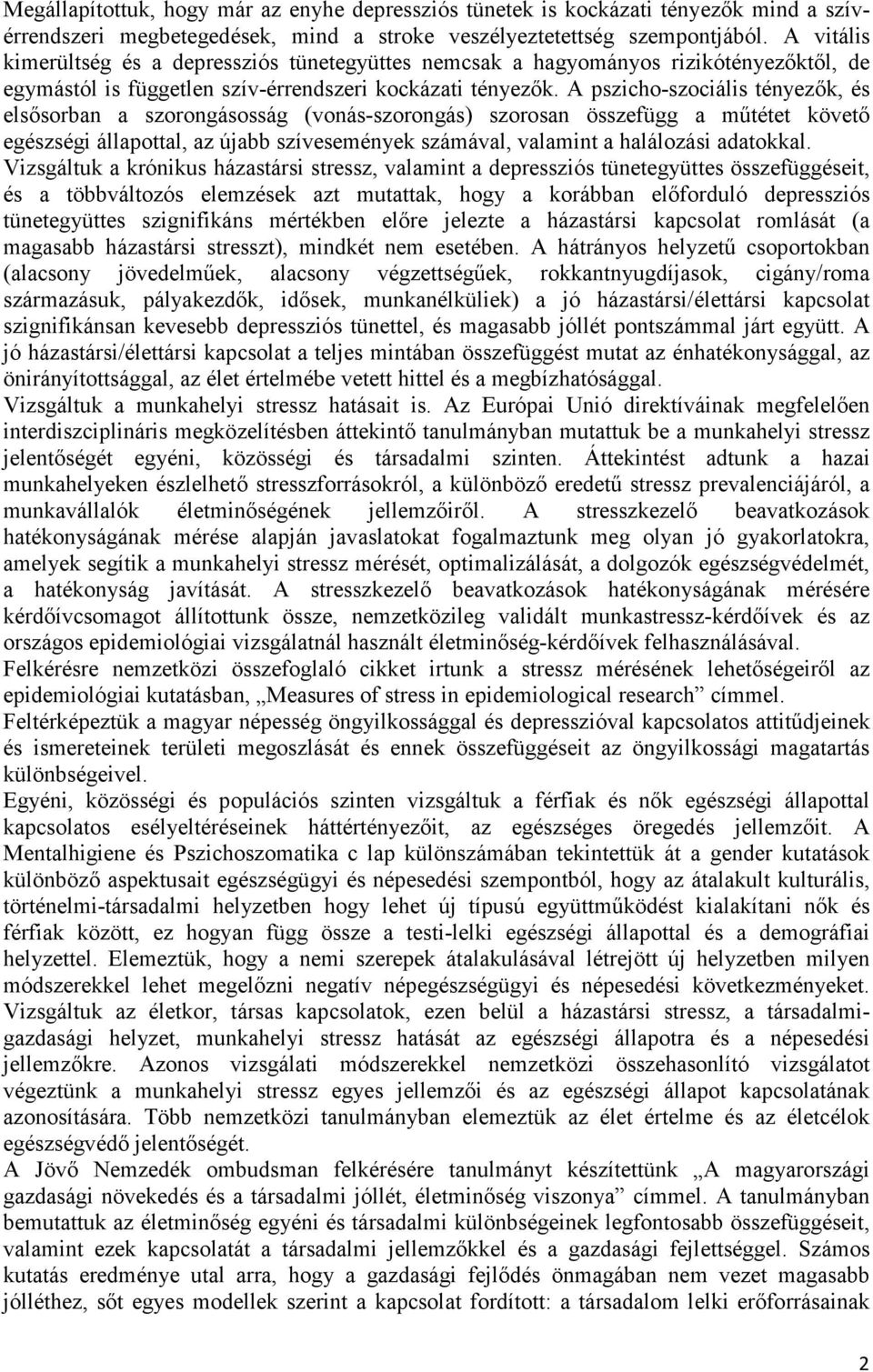 A pszicho-szociális tényezık, és elsısorban a szorongásosság (vonás-szorongás) szorosan összefügg a mőtétet követı egészségi állapottal, az újabb szívesemények számával, valamint a halálozási