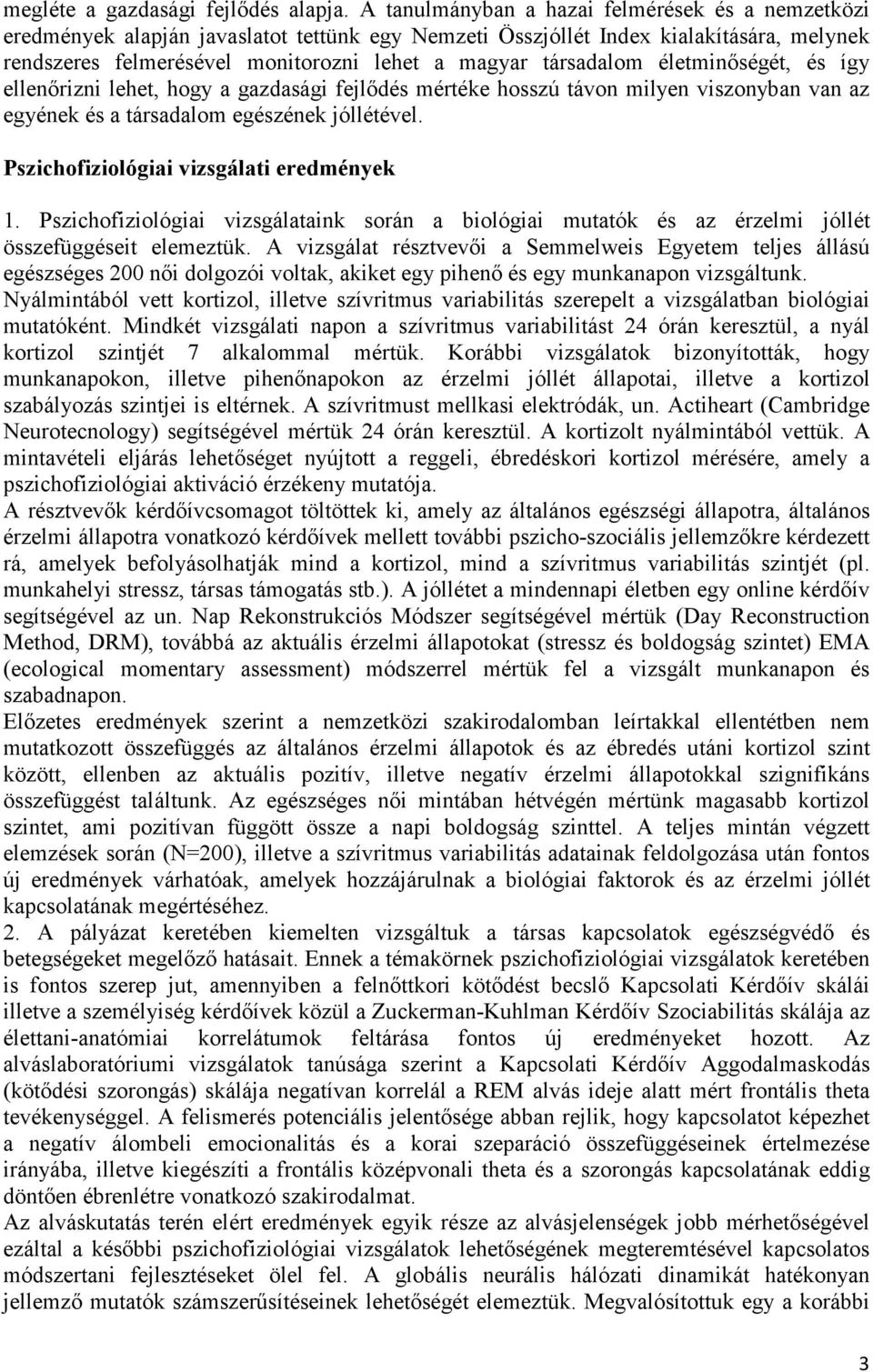 társadalom életminıségét, és így ellenırizni lehet, hogy a gazdasági fejlıdés mértéke hosszú távon milyen viszonyban van az egyének és a társadalom egészének jóllétével.