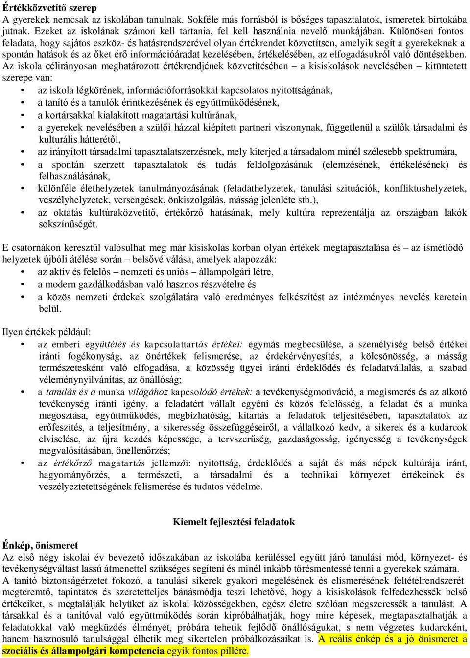 Különösen fontos feladata, hogy sajátos eszköz- és hatásrendszerével olyan értékrendet közvetítsen, amelyik segít a gyerekeknek a spontán hatások és az őket érő információáradat kezelésében,