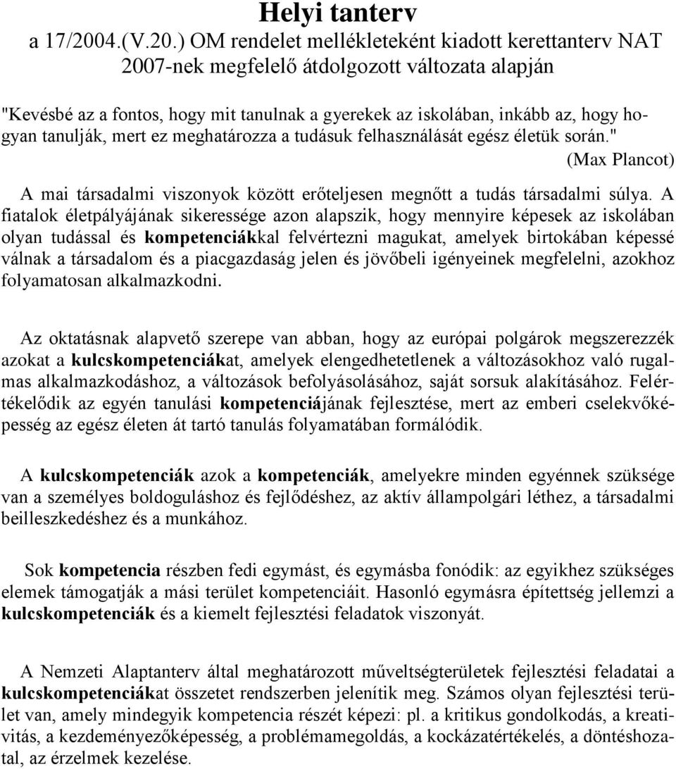 ) OM rendelet mellékleteként kiadott kerettanterv NAT 2007-nek megfelelő átdolgozott változata alapján "Kevésbé az a fontos, hogy mit tanulnak a gyerekek az iskolában, inkább az, hogy hogyan