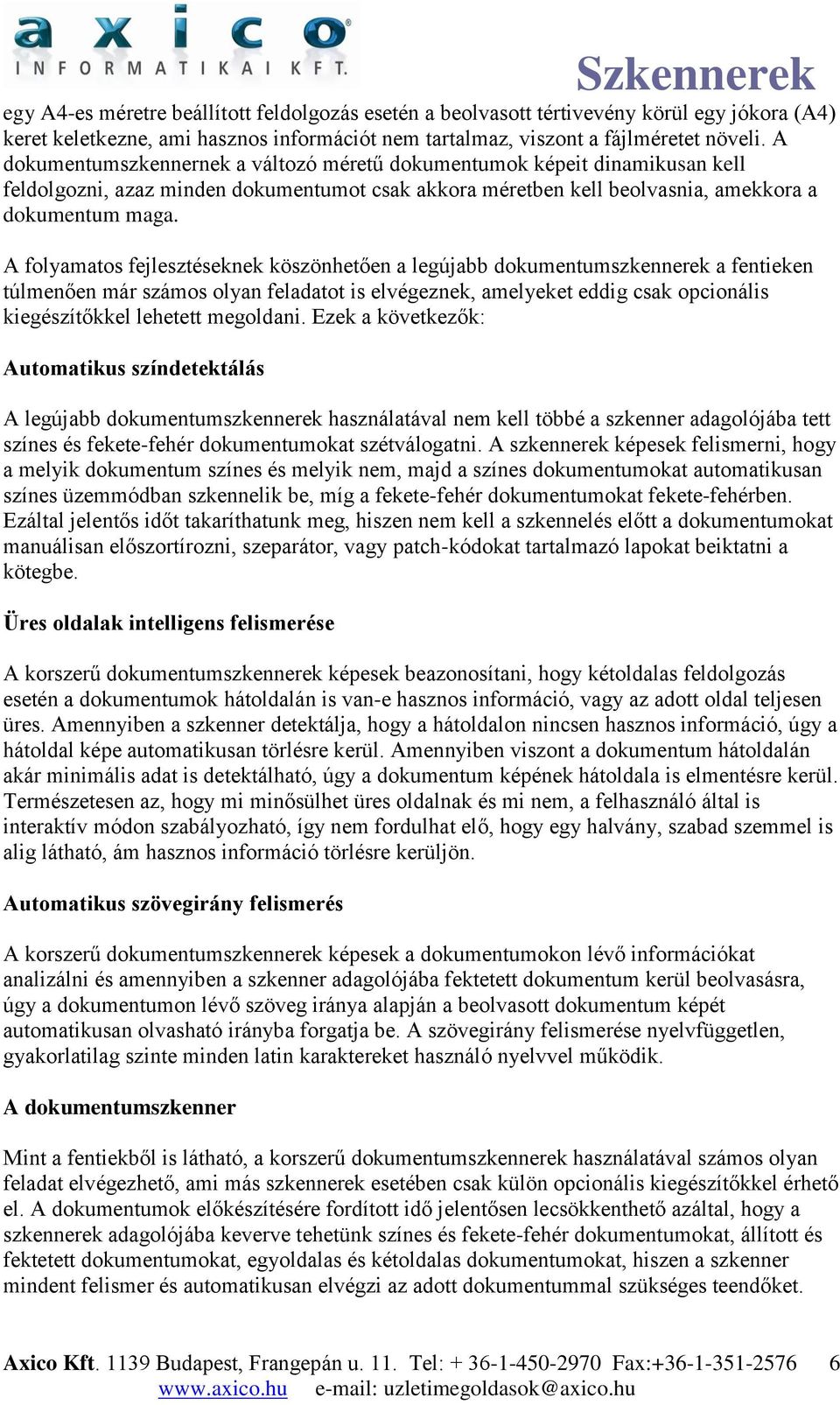 A folyamatos fejlesztéseknek köszönhetően a legújabb dokumentumszkennerek a fentieken túlmenően már számos olyan feladatot is elvégeznek, amelyeket eddig csak opcionális kiegészítőkkel lehetett