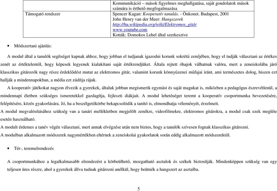 com Kották: Domokos Lehel által szerkesztve Módszertani ajánlás: A modul által a tanulók segítséget kapnak ahhoz, hogy jobban el tudjanak igazodni korunk sokrétő zenéjében, hogy el tudják választani