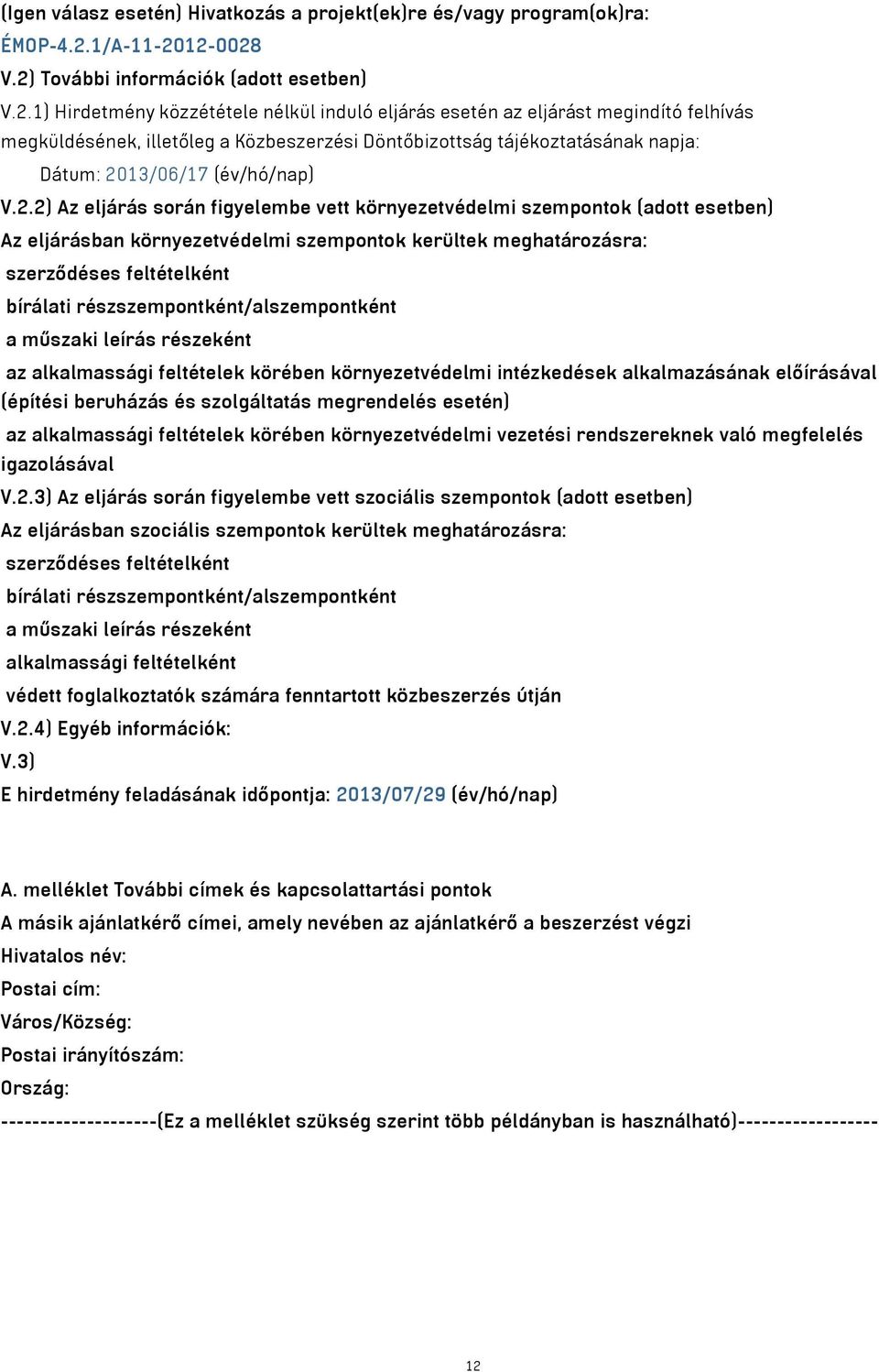 12-0028 V.2) További információk (adott esetben) V.2.1) Hirdetmény közzététele nélkül induló eljárás esetén az eljárást megindító felhívás megküldésének, illetőleg a Közbeszerzési Döntőbizottság