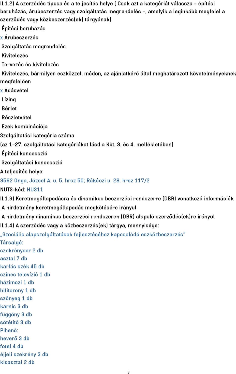 követelményeknek megfelelően x Adásvétel Lízing Bérlet Részletvétel Ezek kombinációja Szolgáltatási kategória száma (az 1 27. szolgáltatási kategóriákat lásd a Kbt. 3. és 4.