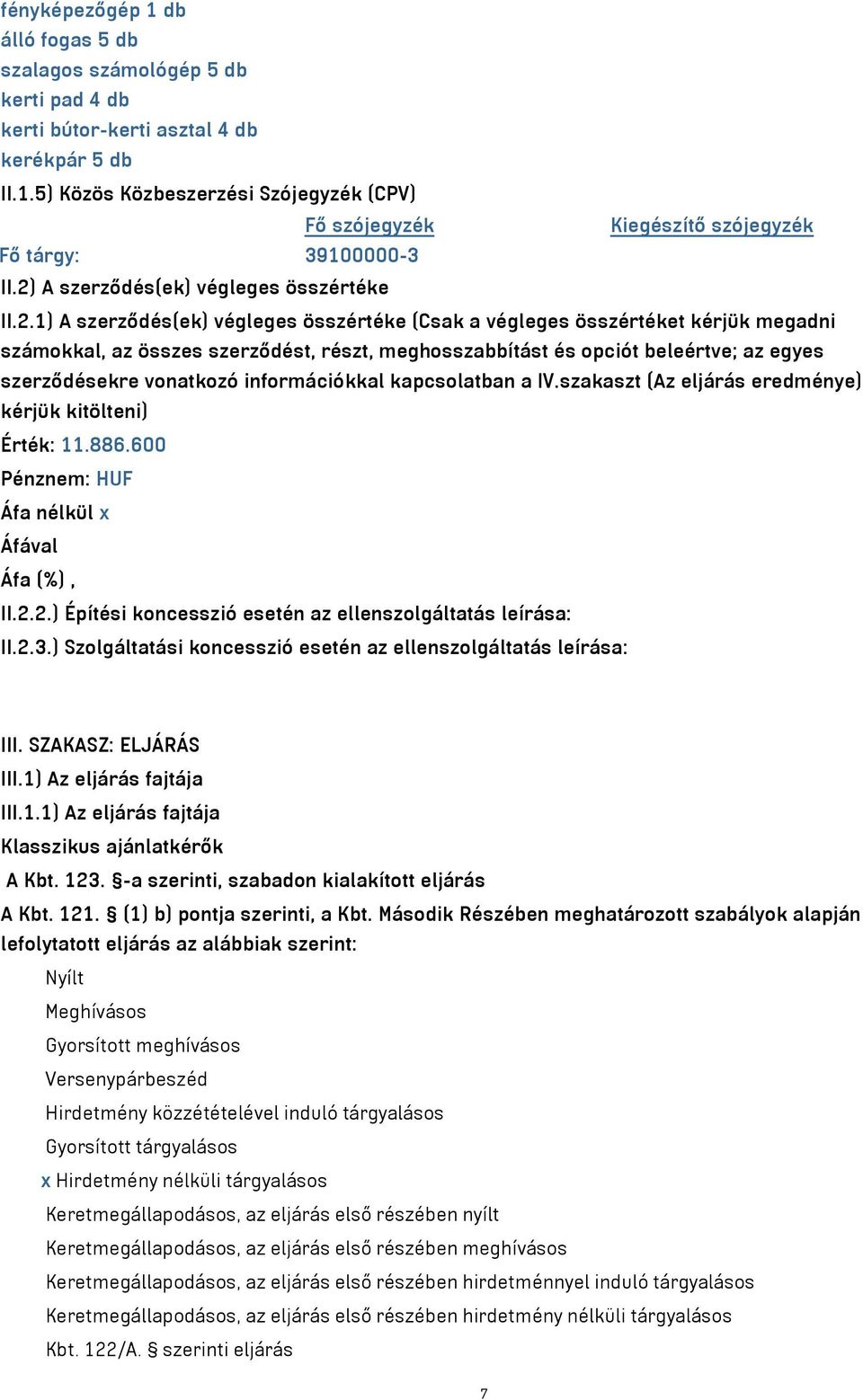 beleértve; az egyes szerződésekre vonatkozó információkkal kapcsolatban a IV.szakaszt (Az eljárás eredménye) kérjük kitölteni) Érték: 11.886.600 Pénznem: HUF Áfa nélkül x Áfával Áfa (%), II.2.