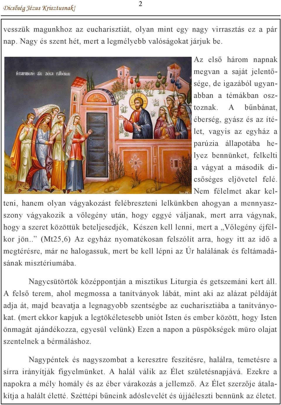 A bűnbánat, éberség, gyász és az ítélet, vagyis az egyház a parúzia állapotába helyez bennünket, felkelti a vágyat a második dicsőséges eljövetel felé.