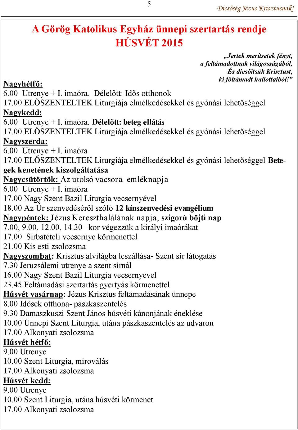 imaóra. Délelőtt: Idős otthonok 17.00 ELŐSZENTELTEK Liturgiája elmélkedésekkel és gyónási lehetőséggel Nagykedd: 6.00 Utrenye + I. imaóra. Délelőtt: beteg ellátás 17.