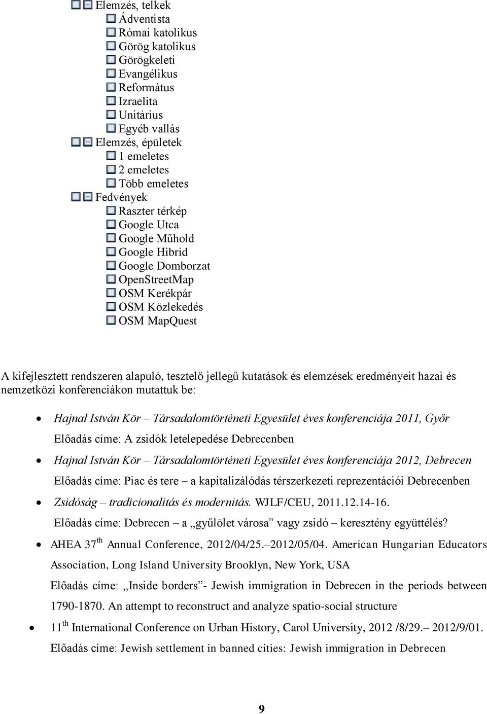 eredményeit hazai és nemzetközi konferenciákon mutattuk be: Hajnal István Kör Társadalomtörténeti Egyesület éves konferenciája 2011, Győr Előadás címe: A zsidók letelepedése Debrecenben Hajnal István