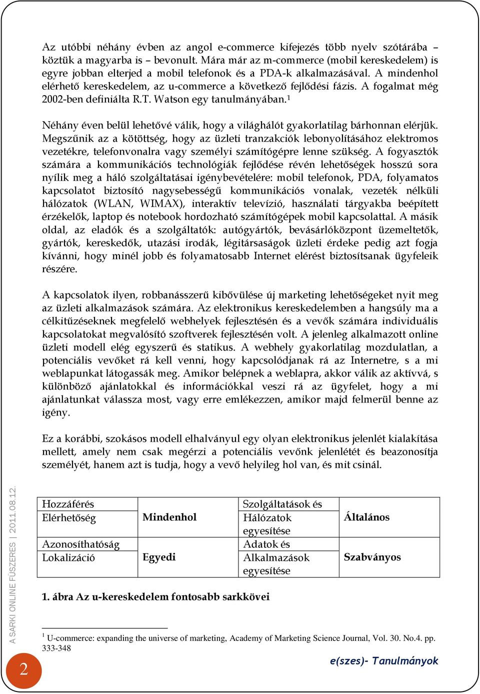 A fogalmat még 2002-ben definiálta R.T. Watson egy tanulmányában. 1 Néhány éven belül lehetővé válik, hogy a világhálót gyakorlatilag bárhonnan elérjük.