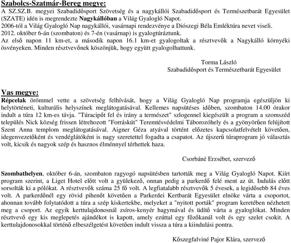 Az első napon 11 km-et, a második napon 16.1 km-et gyalogoltak a résztvevők a Nagykálló környéki ösvényeken. Minden résztvevőnek köszönjük, hogy együtt gyalogolhattunk.