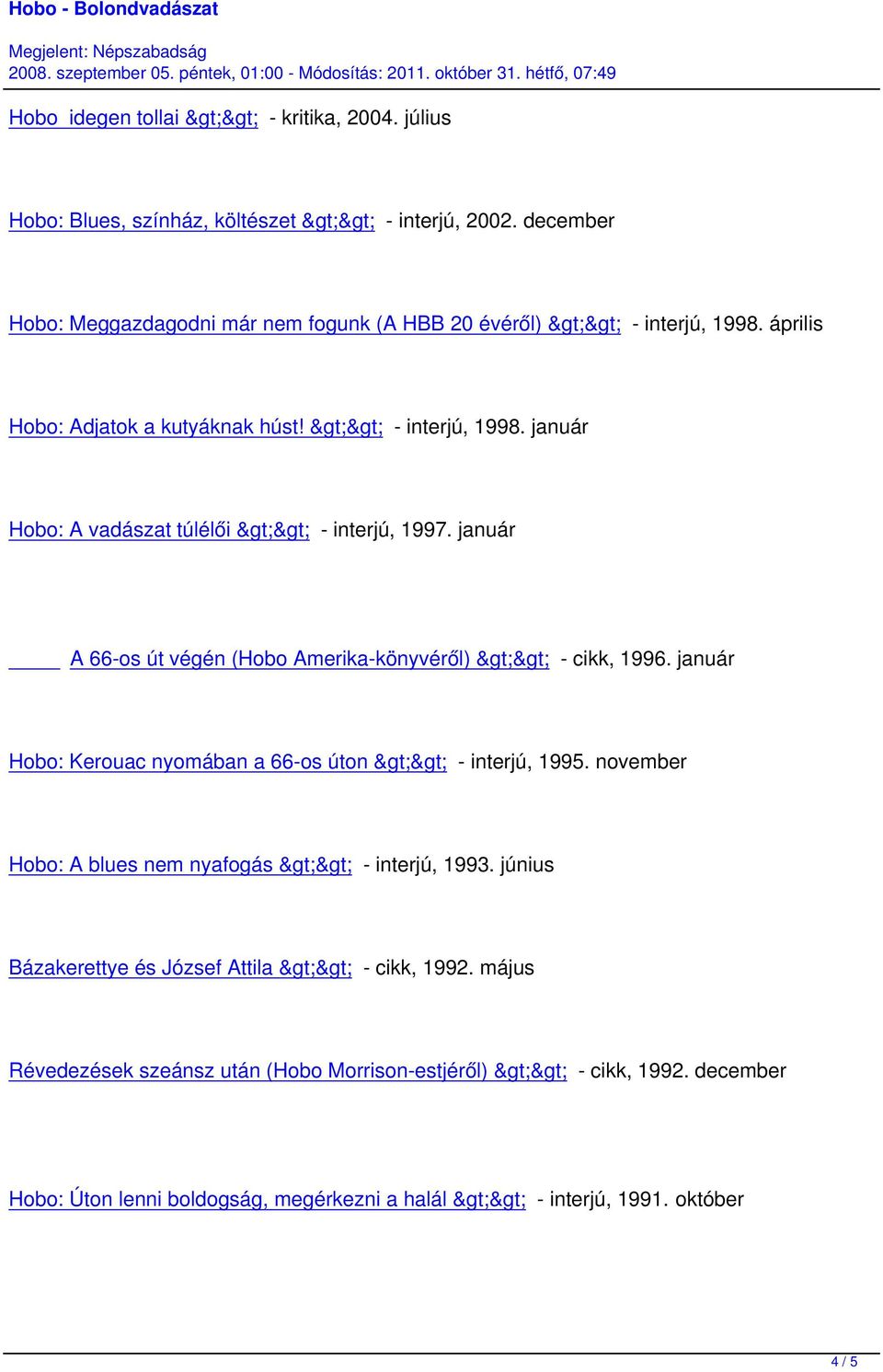 január A 66-os út végén (Hobo Amerika-könyvéről) >> - cikk, 1996. január Hobo: Kerouac nyomában a 66-os úton >> - interjú, 1995.