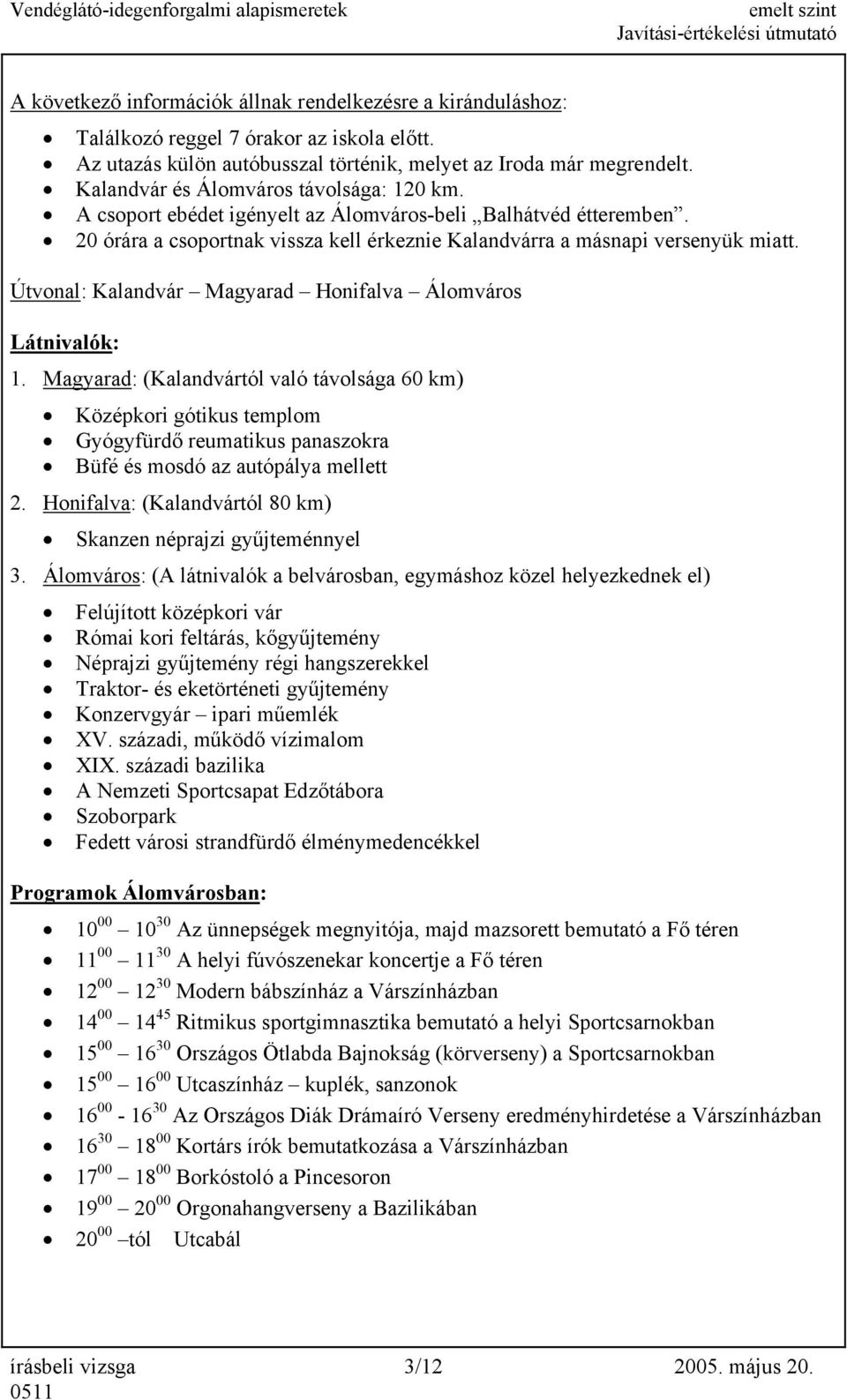 Útvonal: Kalandvár Magyarad Honifalva Álomváros Látnivalók: 1.