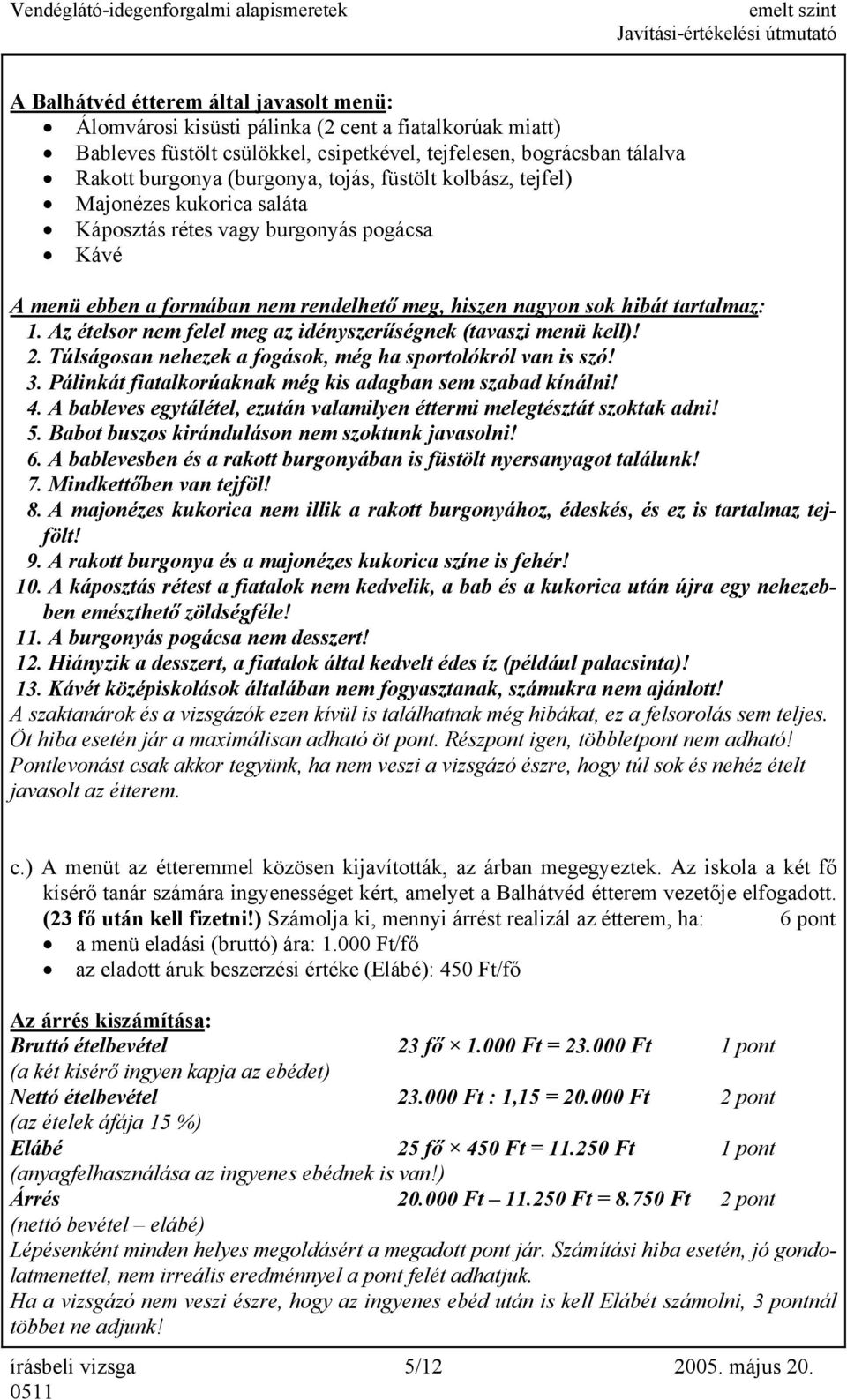 Az ételsor nem felel meg az idényszerűségnek (tavaszi menü kell)! 2. Túlságosan nehezek a fogások, még ha sportolókról van is szó! 3. Pálinkát fiatalkorúaknak még kis adagban sem szabad kínálni! 4.