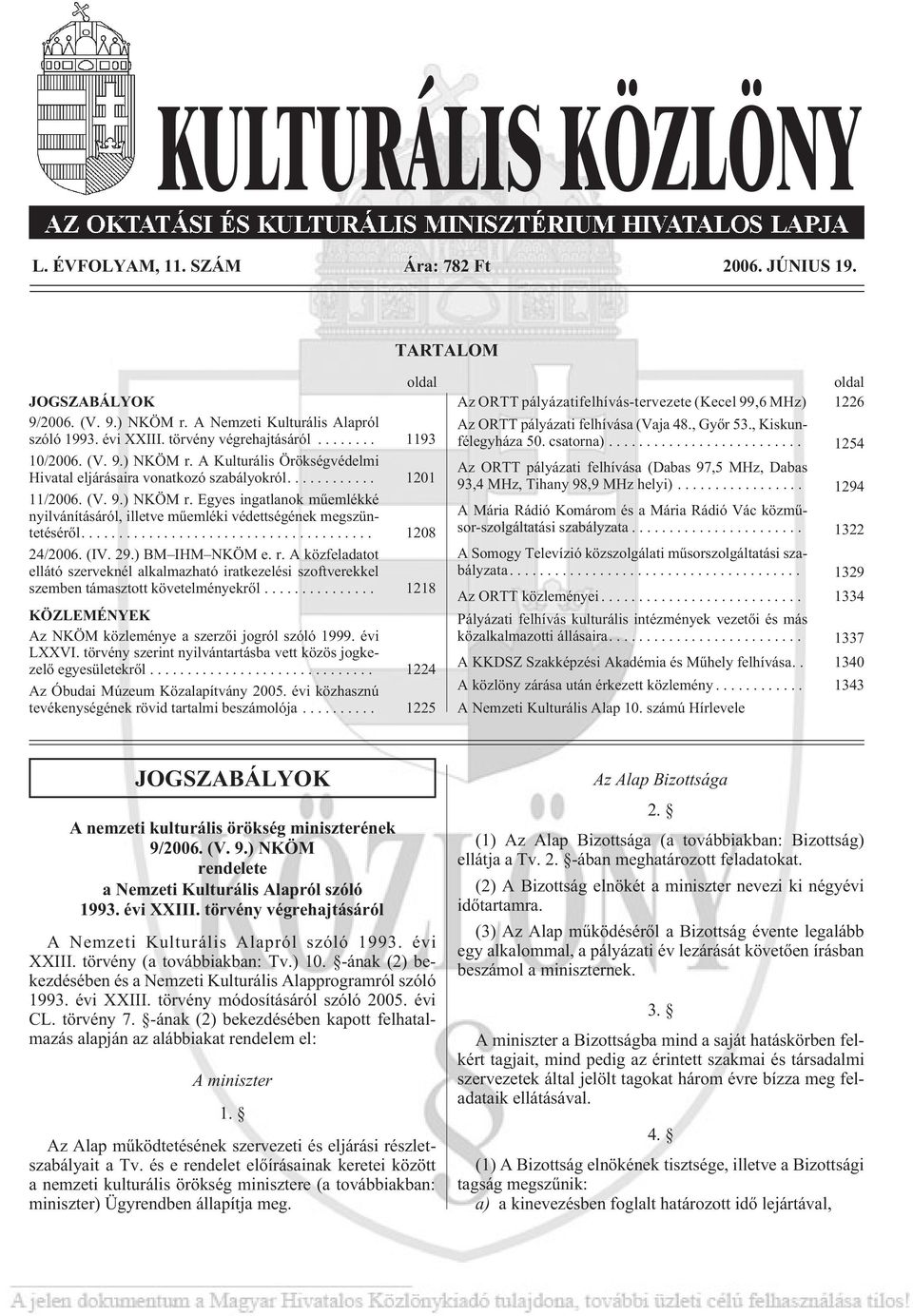 .. 1218 KÖZLEMÉNYEK Az NKÖM közleménye a szerzõi jogról szóló 1999. évi LXXVI. törvény szerint nyilvántartásba vett közös jogkezelõ egyesületekrõl... 1224 Az Óbudai Múzeum Közalapítvány 2005.