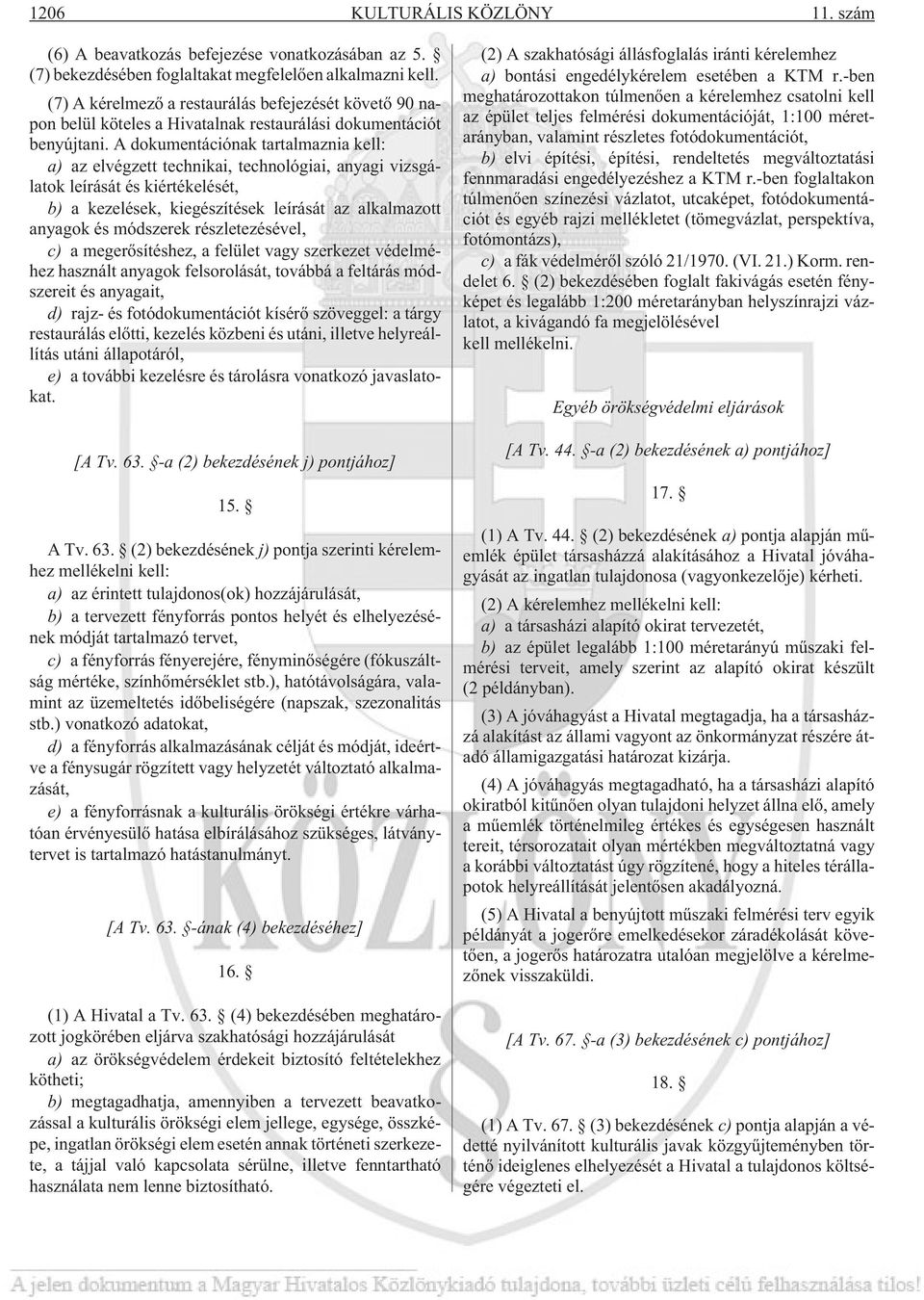 A dokumentációnak tartalmaznia kell: a) az elvégzett technikai, technológiai, anyagi vizsgálatok leírását és kiértékelését, b) a kezelések, kiegészítések leírását az alkalmazott anyagok és módszerek