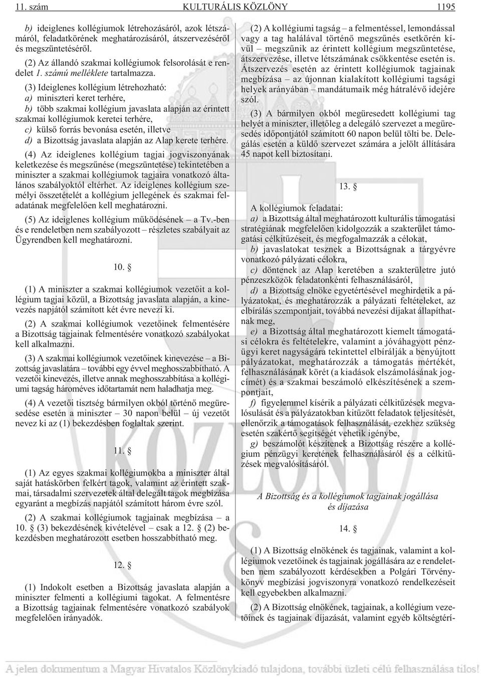 (3) Ideiglenes kollégium létrehozható: a) miniszteri keret terhére, b) több szakmai kollégium javaslata alapján az érintett szakmai kollégiumok keretei terhére, c) külsõ forrás bevonása esetén,