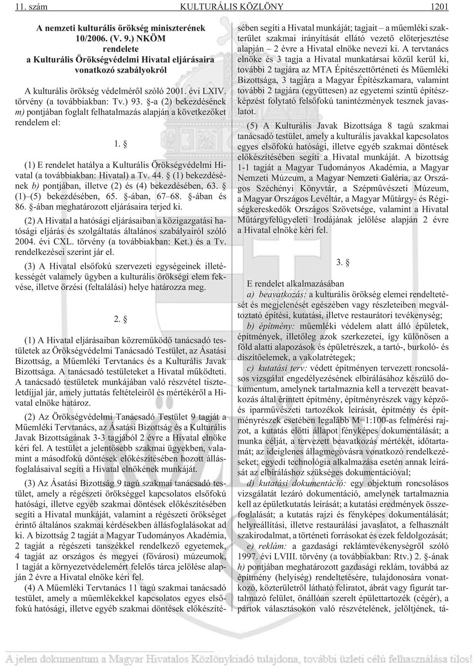 -a (2) bekezdésének m) pontjában foglalt felhatalmazás alapján a következõket rendelem el: 1. (1) E rendelet hatálya a Kulturális Örökségvédelmi Hivatal (a továbbiakban: Hivatal) a Tv. 44.