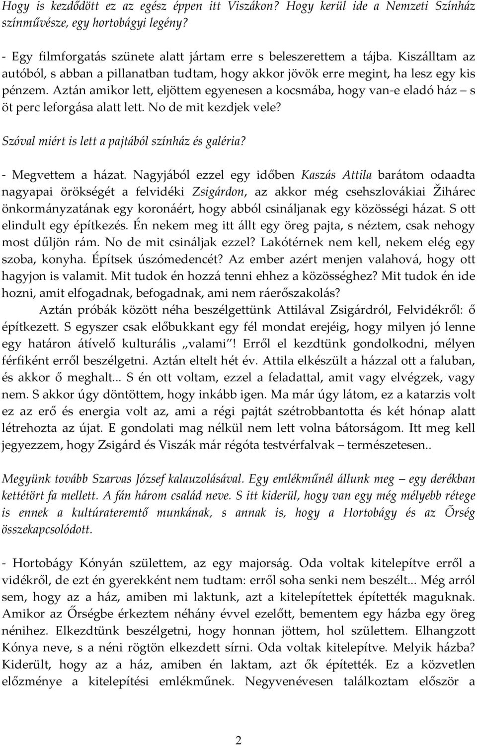 Aztán amikor lett, eljöttem egyenesen a kocsmába, hogy van-e eladó ház s öt perc leforgása alatt lett. No de mit kezdjek vele? Szóval miért is lett a pajtából színház és galéria? - Megvettem a házat.